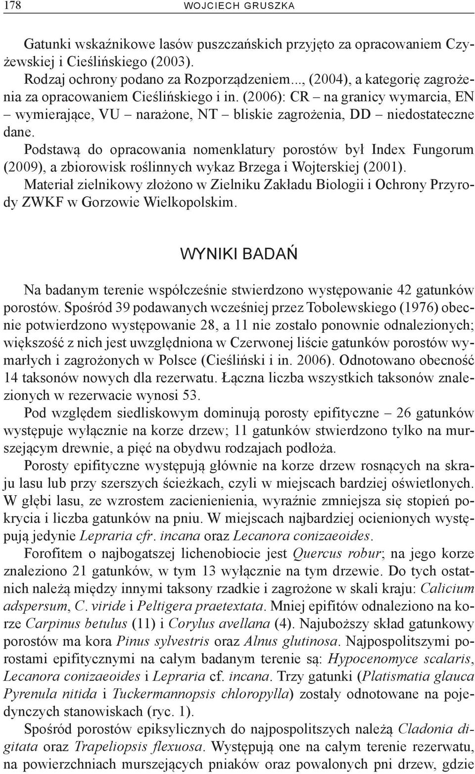 Podstawą do opracowania nomenklatury porostów był Index Fungorum (2009), a zbiorowisk roślinnych wykaz Brzega i Wojterskiej (2001).