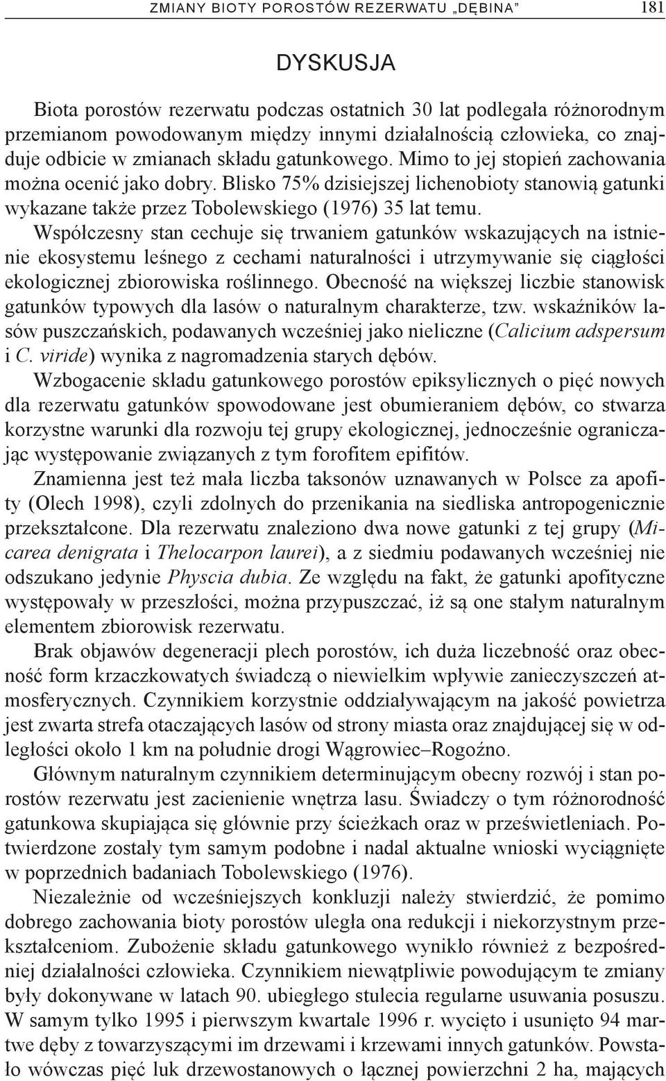 Blisko 75% dzisiejszej lichenobioty stanowią gatunki wykazane także przez Tobolewskiego (1976) 35 lat temu.