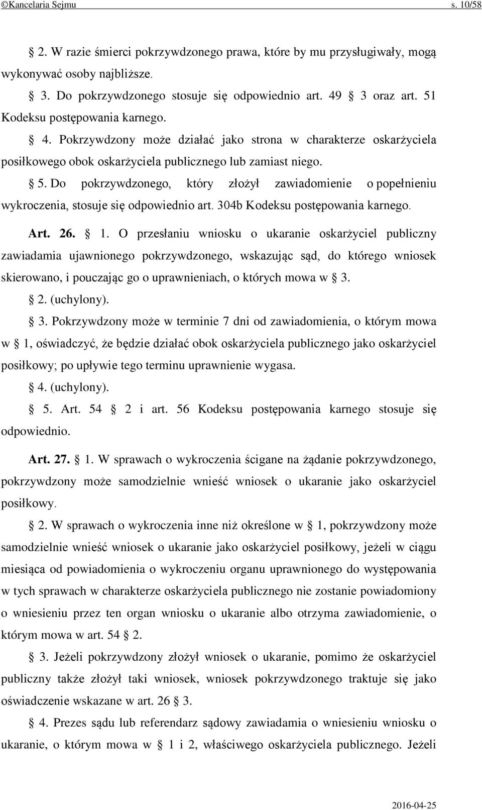 Do pokrzywdzonego, który złożył zawiadomienie o popełnieniu wykroczenia, stosuje się odpowiednio art. 304b Kodeksu postępowania karnego. Art. 26. 1.