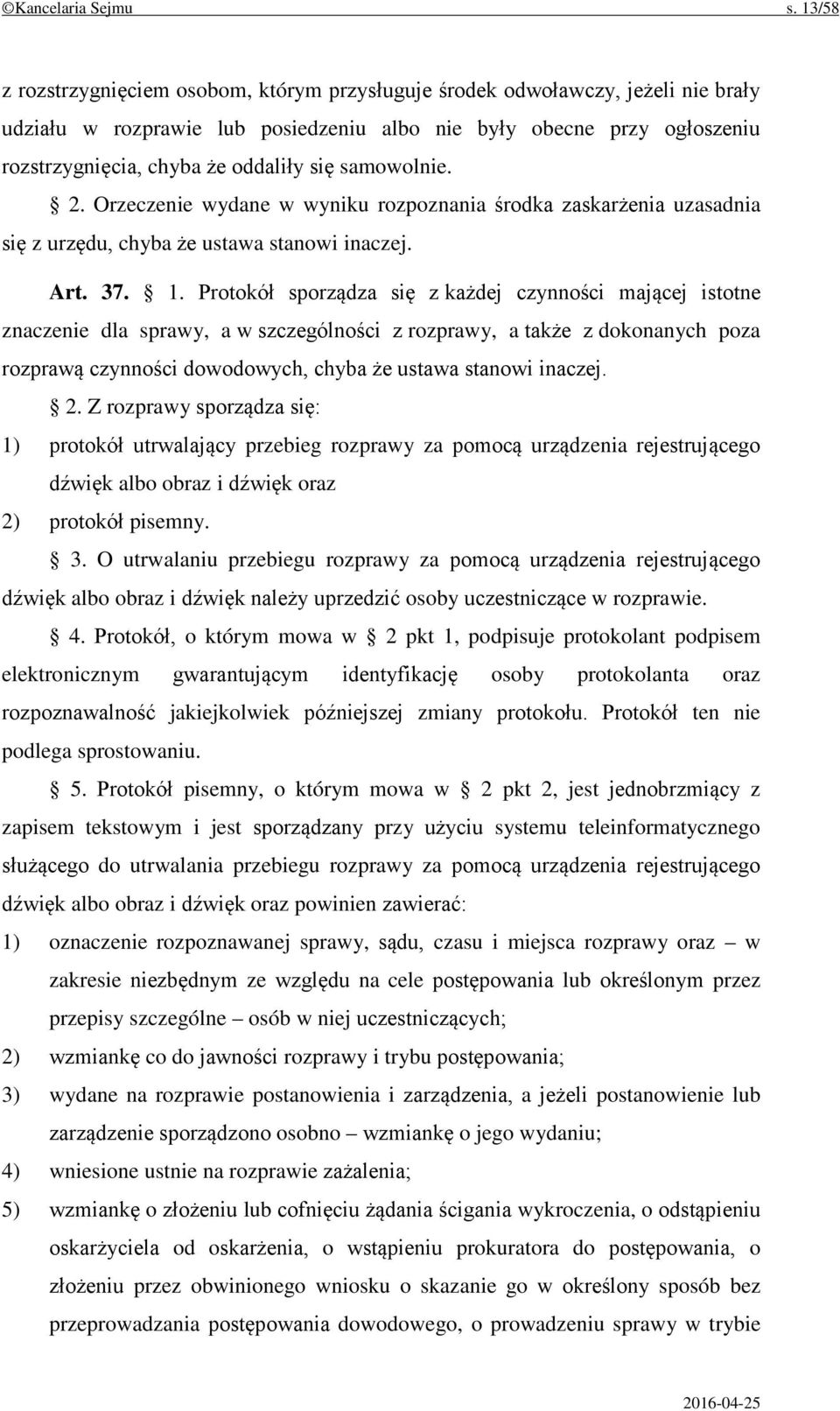 samowolnie. 2. Orzeczenie wydane w wyniku rozpoznania środka zaskarżenia uzasadnia się z urzędu, chyba że ustawa stanowi inaczej. Art. 37. 1.