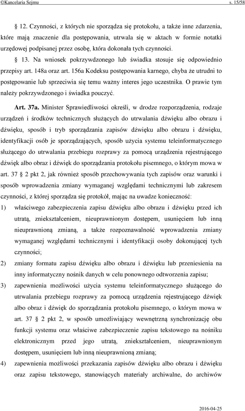 tych czynności. 13. Na wniosek pokrzywdzonego lub świadka stosuje się odpowiednio przepisy art. 148a oraz art.