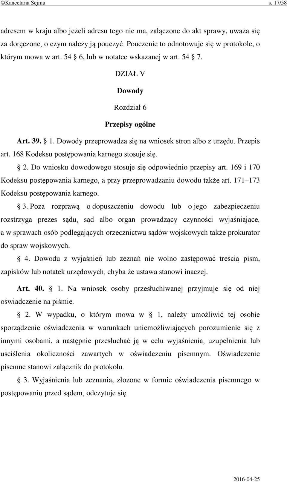 Dowody przeprowadza się na wniosek stron albo z urzędu. Przepis art. 168 Kodeksu postępowania karnego stosuje się. 2. Do wniosku dowodowego stosuje się odpowiednio przepisy art.