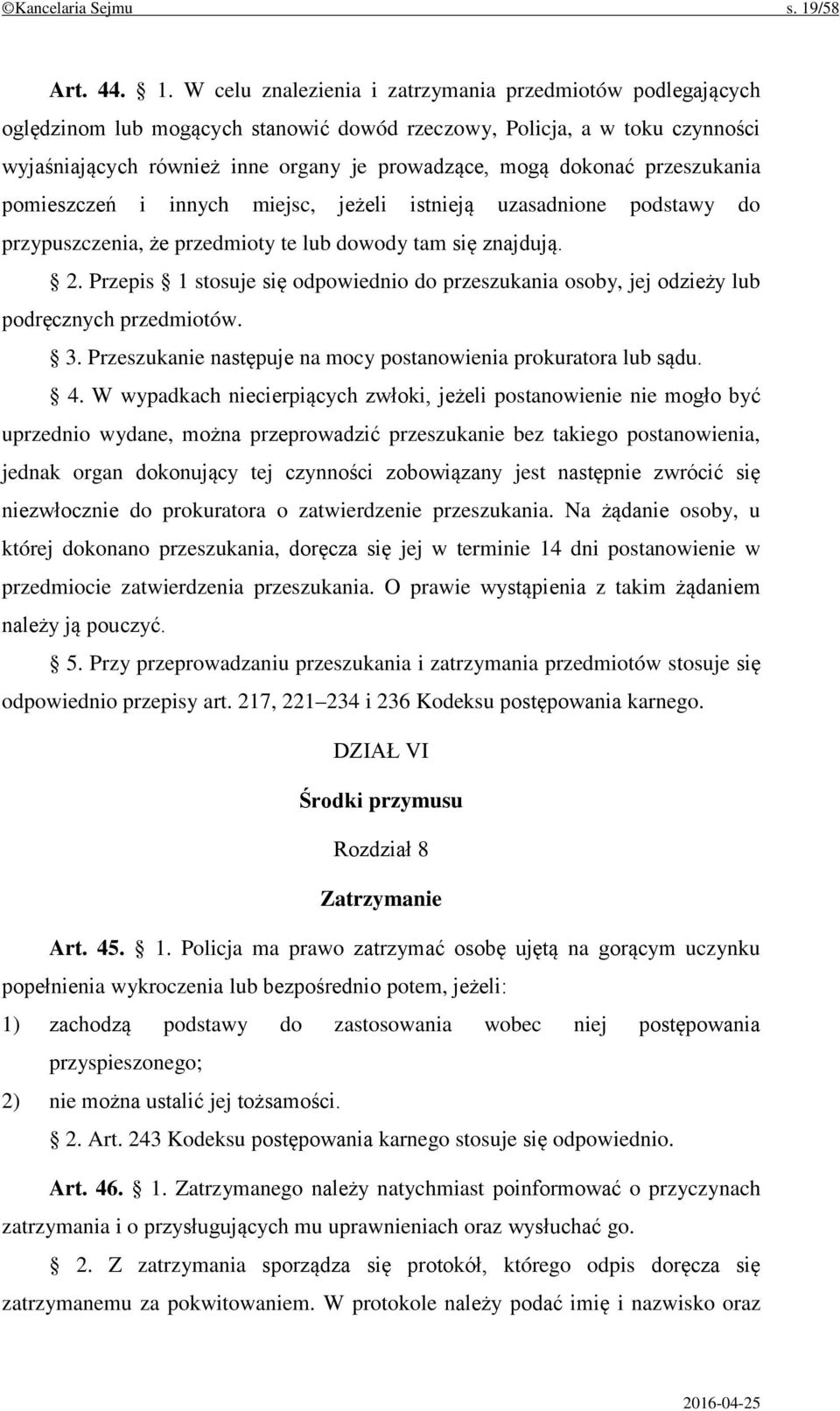 W celu znalezienia i zatrzymania przedmiotów podlegających oględzinom lub mogących stanowić dowód rzeczowy, Policja, a w toku czynności wyjaśniających również inne organy je prowadzące, mogą dokonać