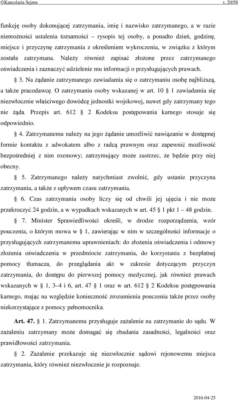 określeniem wykroczenia, w związku z którym została zatrzymana. Należy również zapisać złożone przez zatrzymanego oświadczenia i zaznaczyć udzielenie mu informacji o przysługujących prawach. 3.