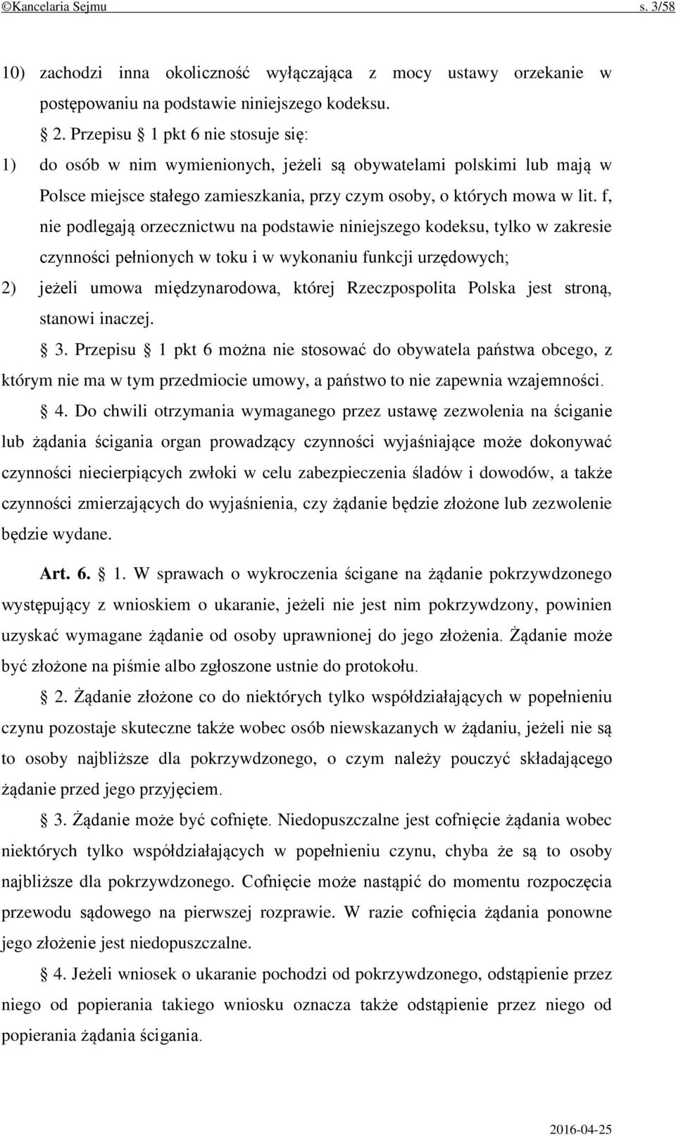 f, nie podlegają orzecznictwu na podstawie niniejszego kodeksu, tylko w zakresie czynności pełnionych w toku i w wykonaniu funkcji urzędowych; 2) jeżeli umowa międzynarodowa, której Rzeczpospolita