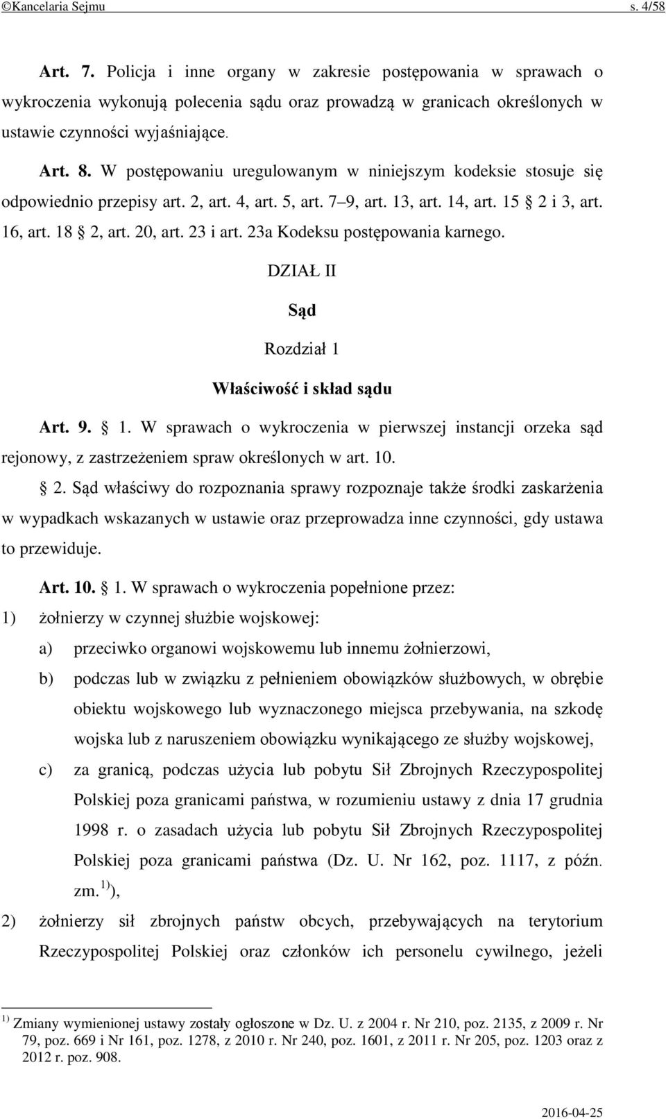 23 i art. 23a Kodeksu postępowania karnego. DZIAŁ II Sąd Rozdział 1 Właściwość i skład sądu Art. 9. 1. W sprawach o wykroczenia w pierwszej instancji orzeka sąd rejonowy, z zastrzeżeniem spraw określonych w art.