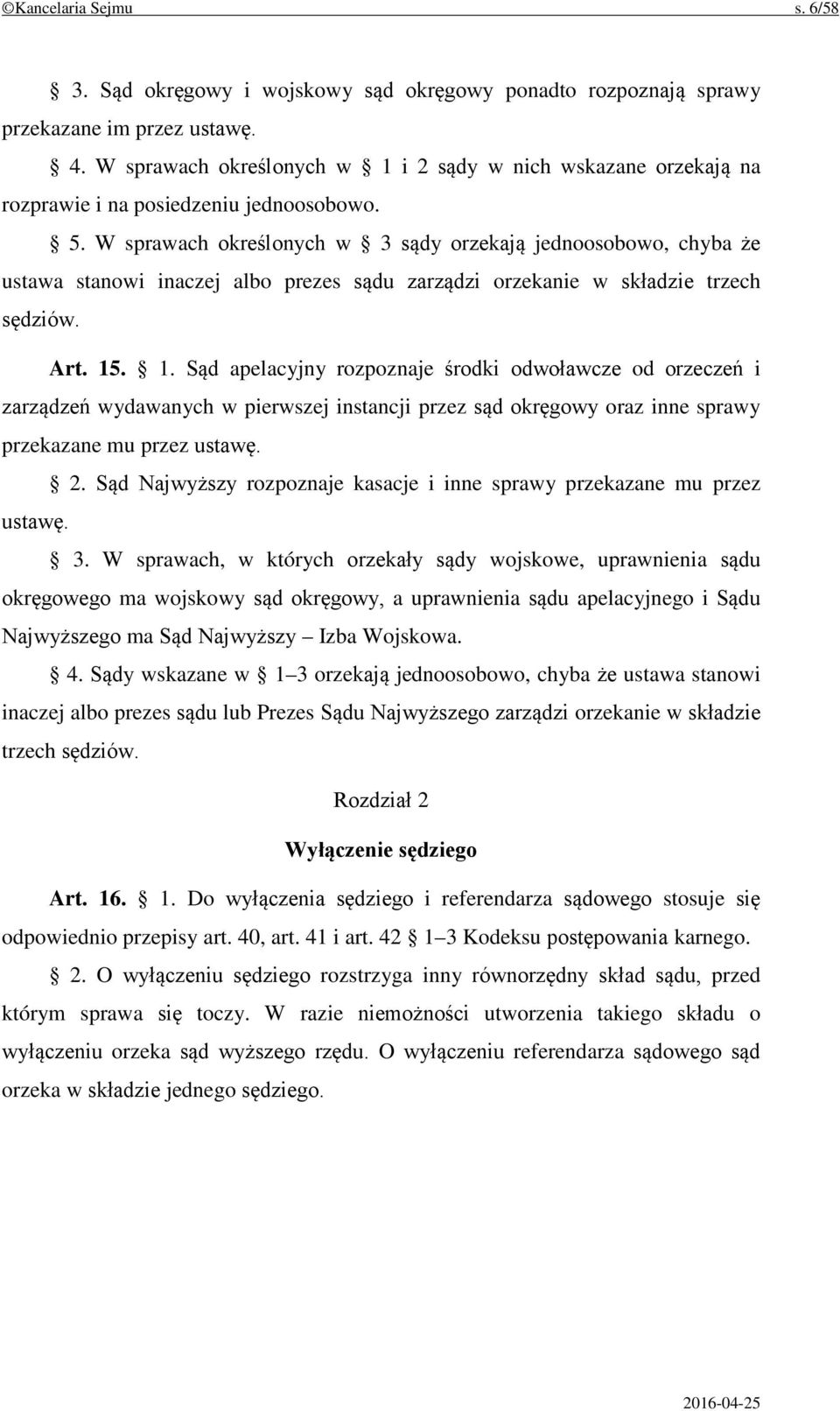 W sprawach określonych w 3 sądy orzekają jednoosobowo, chyba że ustawa stanowi inaczej albo prezes sądu zarządzi orzekanie w składzie trzech sędziów. Art. 15