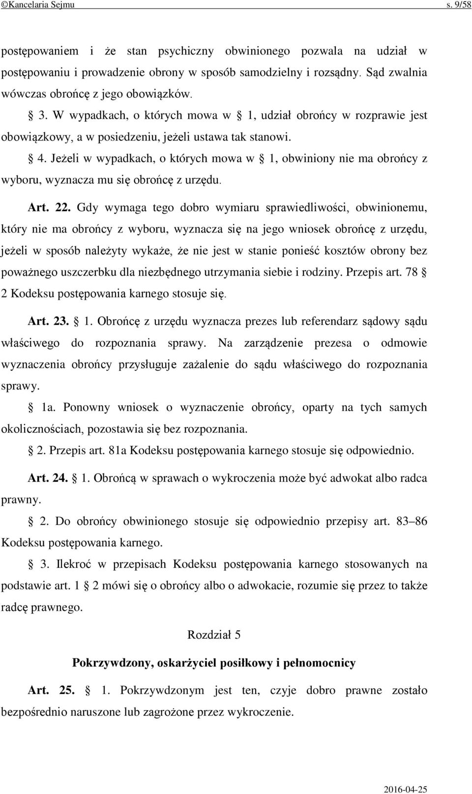 Jeżeli w wypadkach, o których mowa w 1, obwiniony nie ma obrońcy z wyboru, wyznacza mu się obrońcę z urzędu. Art. 22.