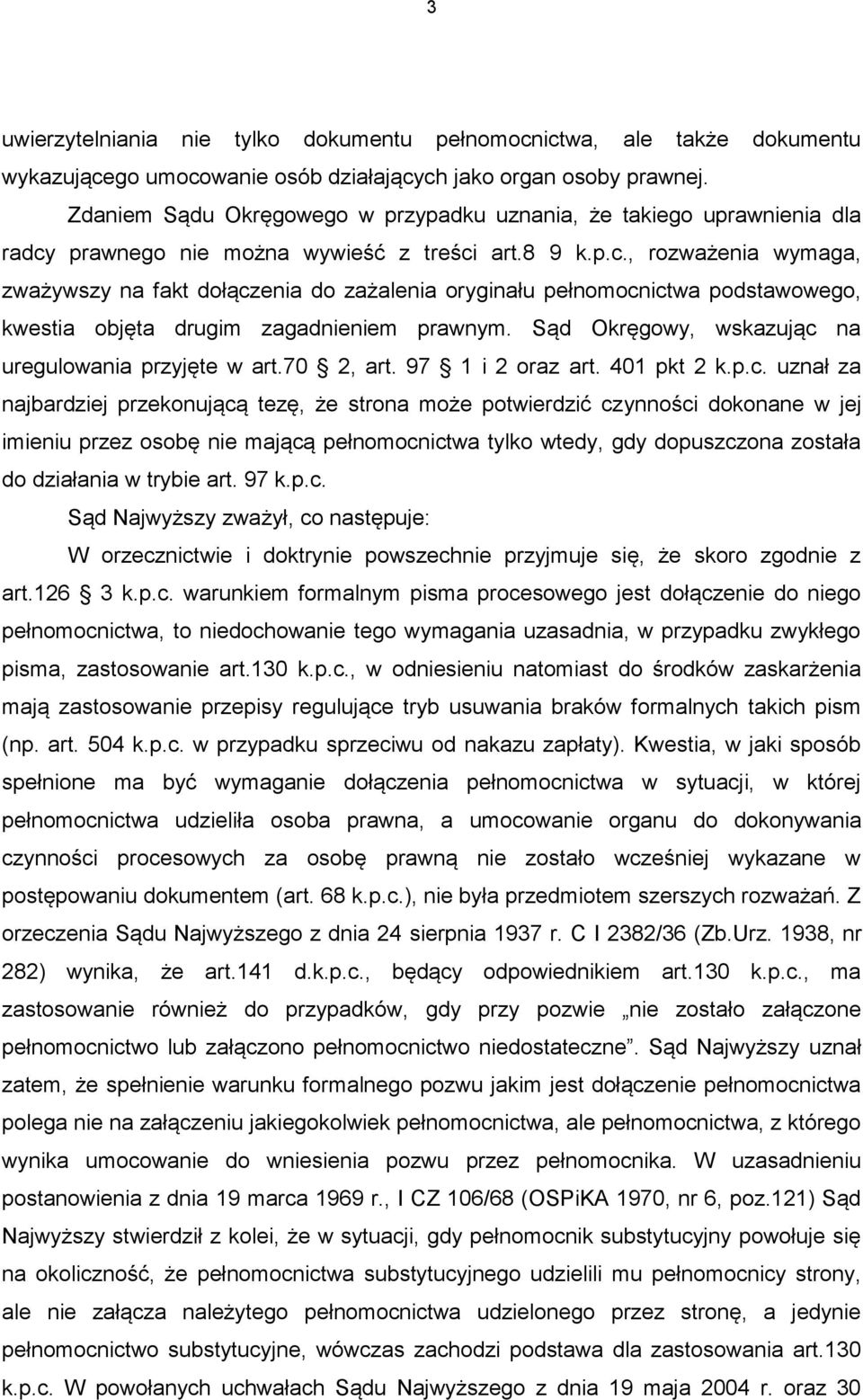 prawnego nie można wywieść z treści art.8 9 k.p.c., rozważenia wymaga, zważywszy na fakt dołączenia do zażalenia oryginału pełnomocnictwa podstawowego, kwestia objęta drugim zagadnieniem prawnym.