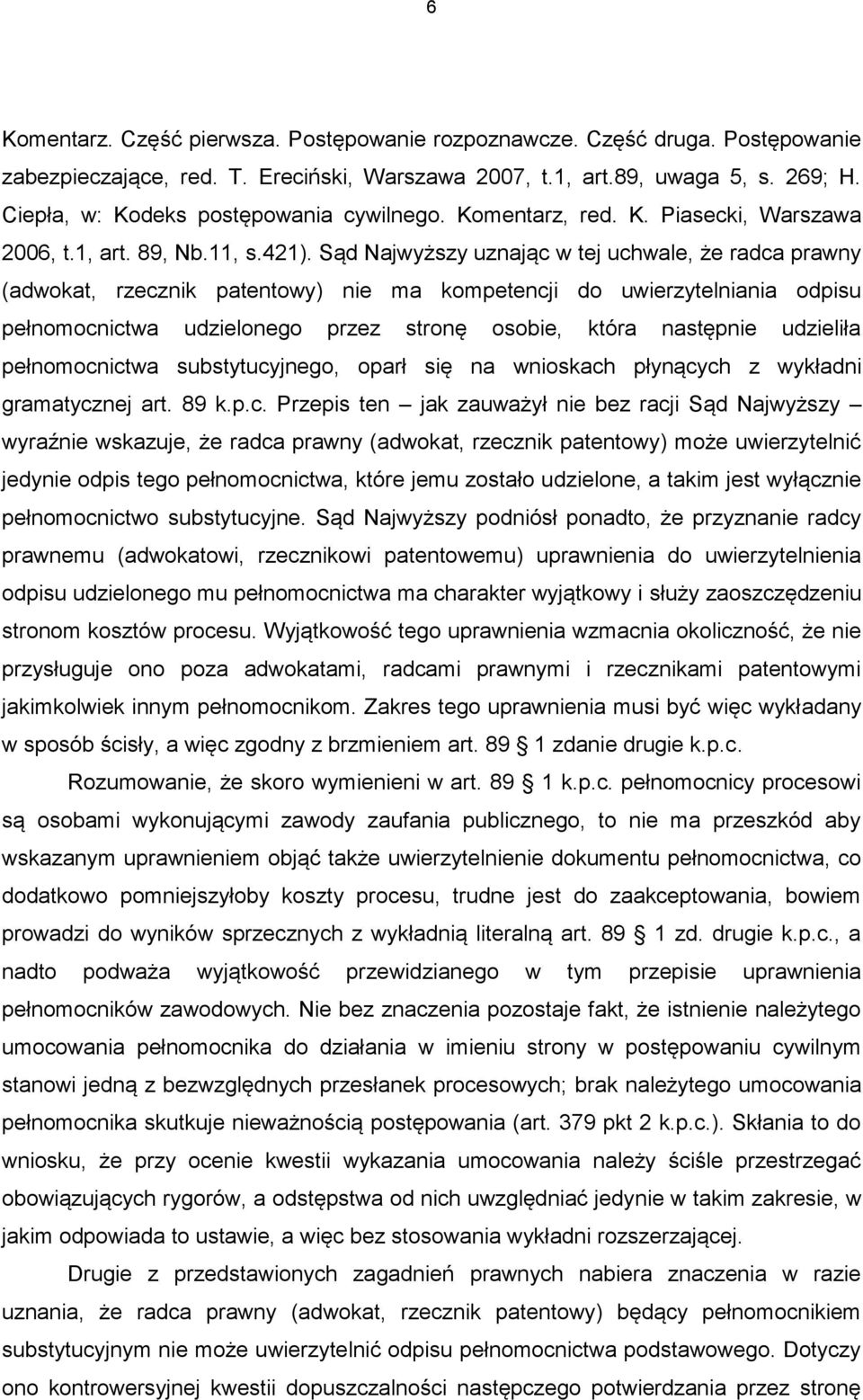 Sąd Najwyższy uznając w tej uchwale, że radca prawny (adwokat, rzecznik patentowy) nie ma kompetencji do uwierzytelniania odpisu pełnomocnictwa udzielonego przez stronę osobie, która następnie