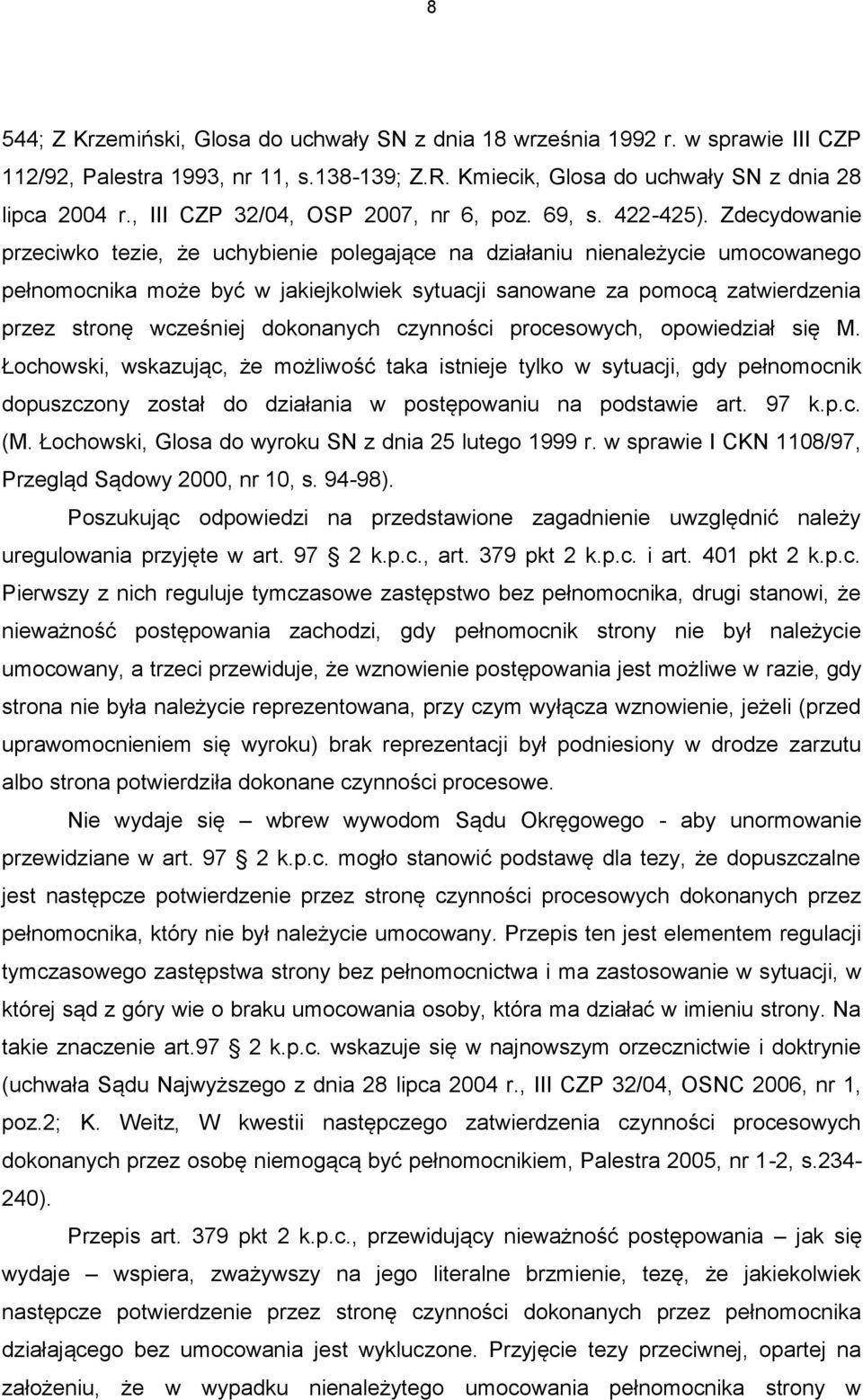 Zdecydowanie przeciwko tezie, że uchybienie polegające na działaniu nienależycie umocowanego pełnomocnika może być w jakiejkolwiek sytuacji sanowane za pomocą zatwierdzenia przez stronę wcześniej