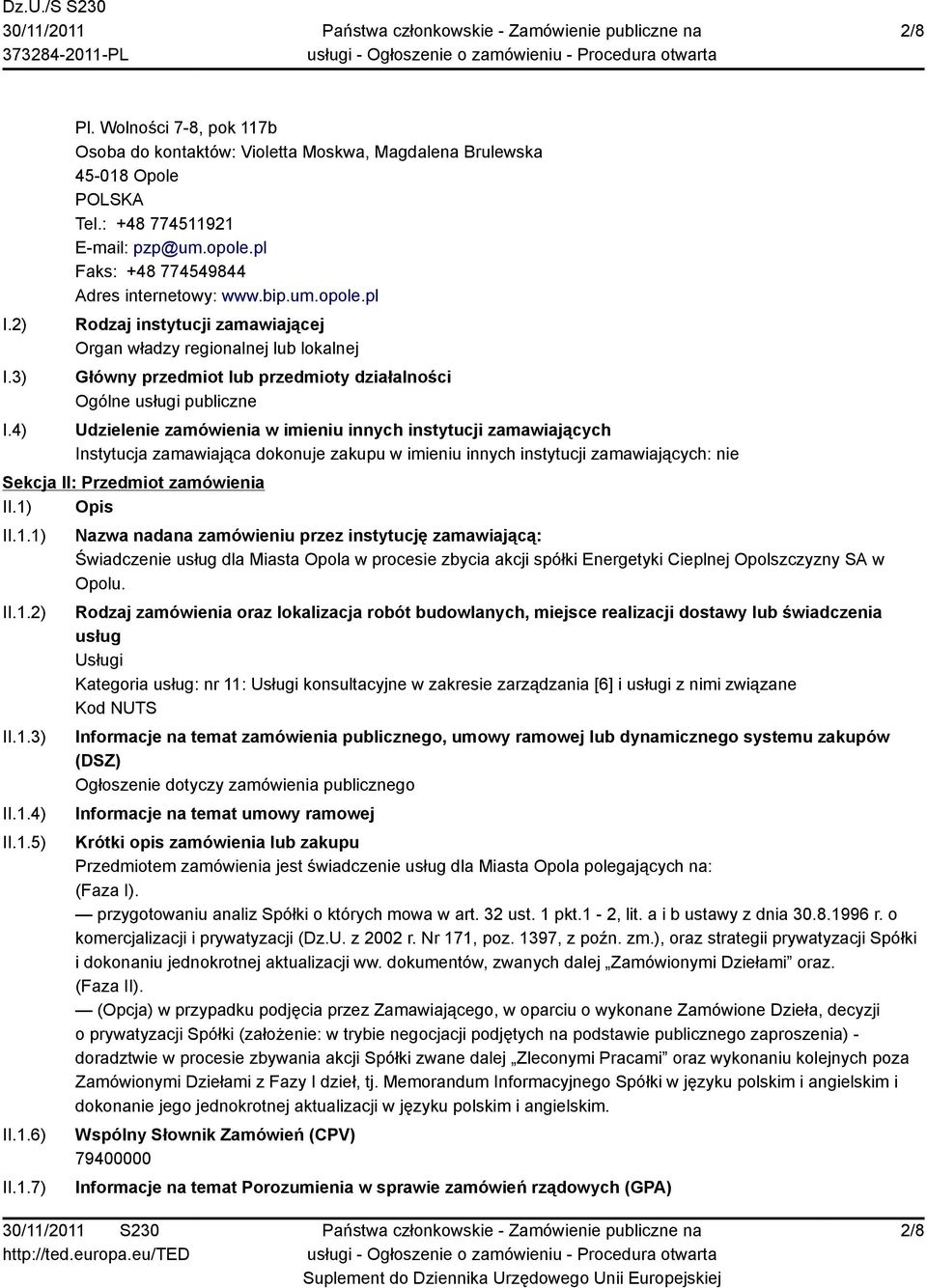 pl Rodzaj instytucji zamawiającej Organ władzy regionalnej lub lokalnej Główny przedmiot lub przedmioty działalności Ogólne usługi publiczne Udzielenie zamówienia w imieniu innych instytucji