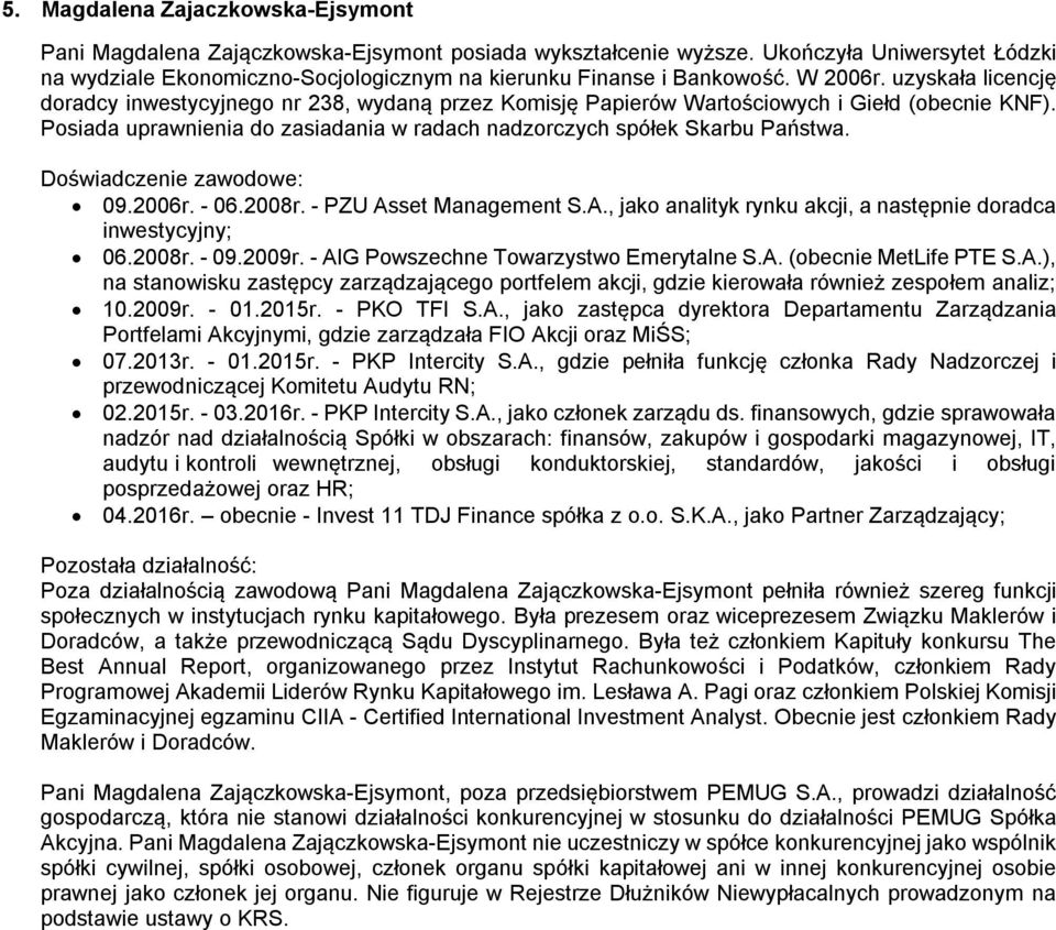 uzyskała licencję doradcy inwestycyjnego nr 238, wydaną przez Komisję Papierów Wartościowych i Giełd (obecnie KNF). Posiada uprawnienia do zasiadania w radach nadzorczych spółek Skarbu Państwa.