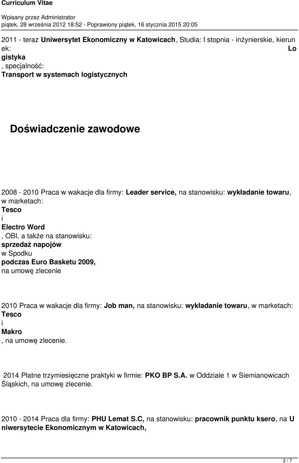 2009, na umowę zlecenie 2010 Praca w wakacje dla firmy: Job man, na stanowisku: wykładanie towaru, w marketach: Tesco i Makro, na umowę zlecenie 2014 Płatne trzymiesięczne praktyki w firmie: