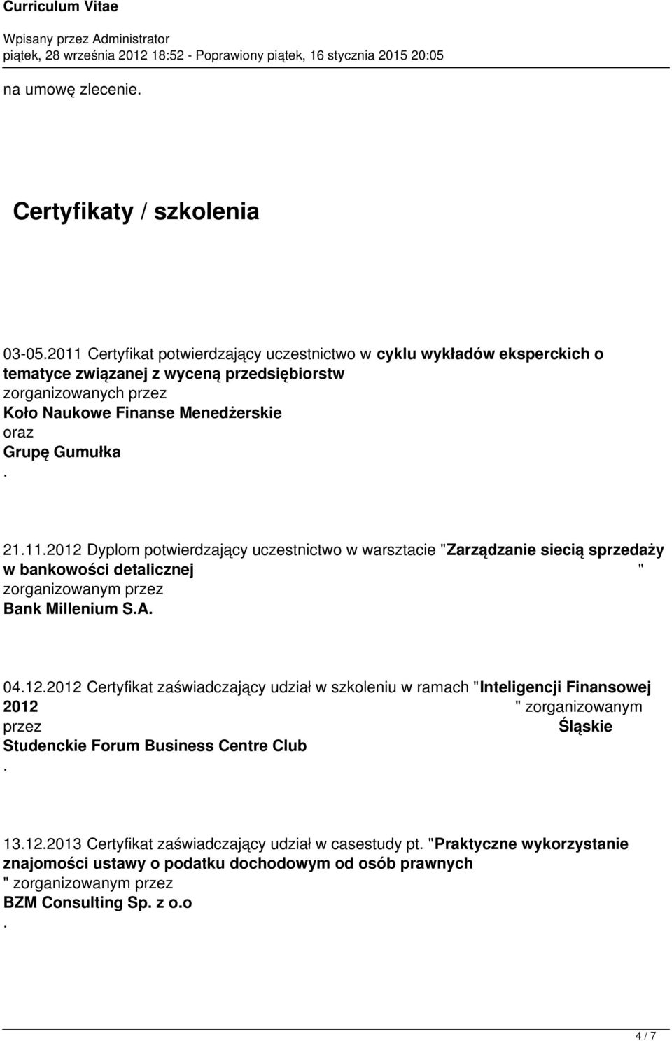 zorganizowanym przez Bank Millenium SA 04122012 Certyfikat zaświadczający udział w szkoleniu w ramach "Inteligencji Finansowej 2012 " zorganizowanym przez Śląskie Studenckie Forum