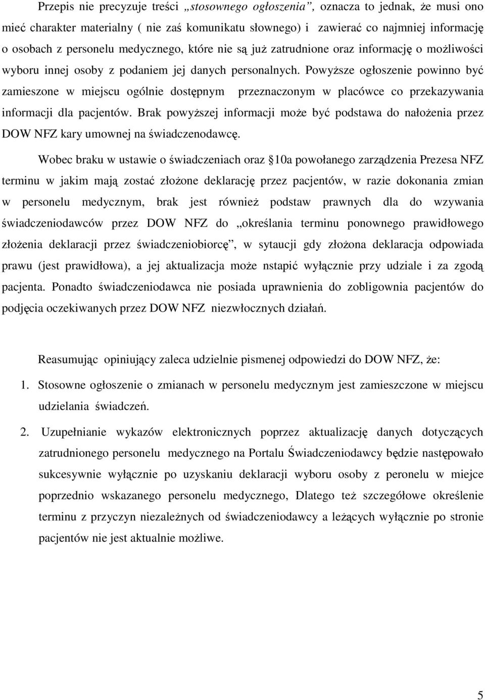 Powyższe ogłoszenie powinno być zamieszone w miejscu ogólnie dostępnym przeznaczonym w placówce co przekazywania informacji dla pacjentów.