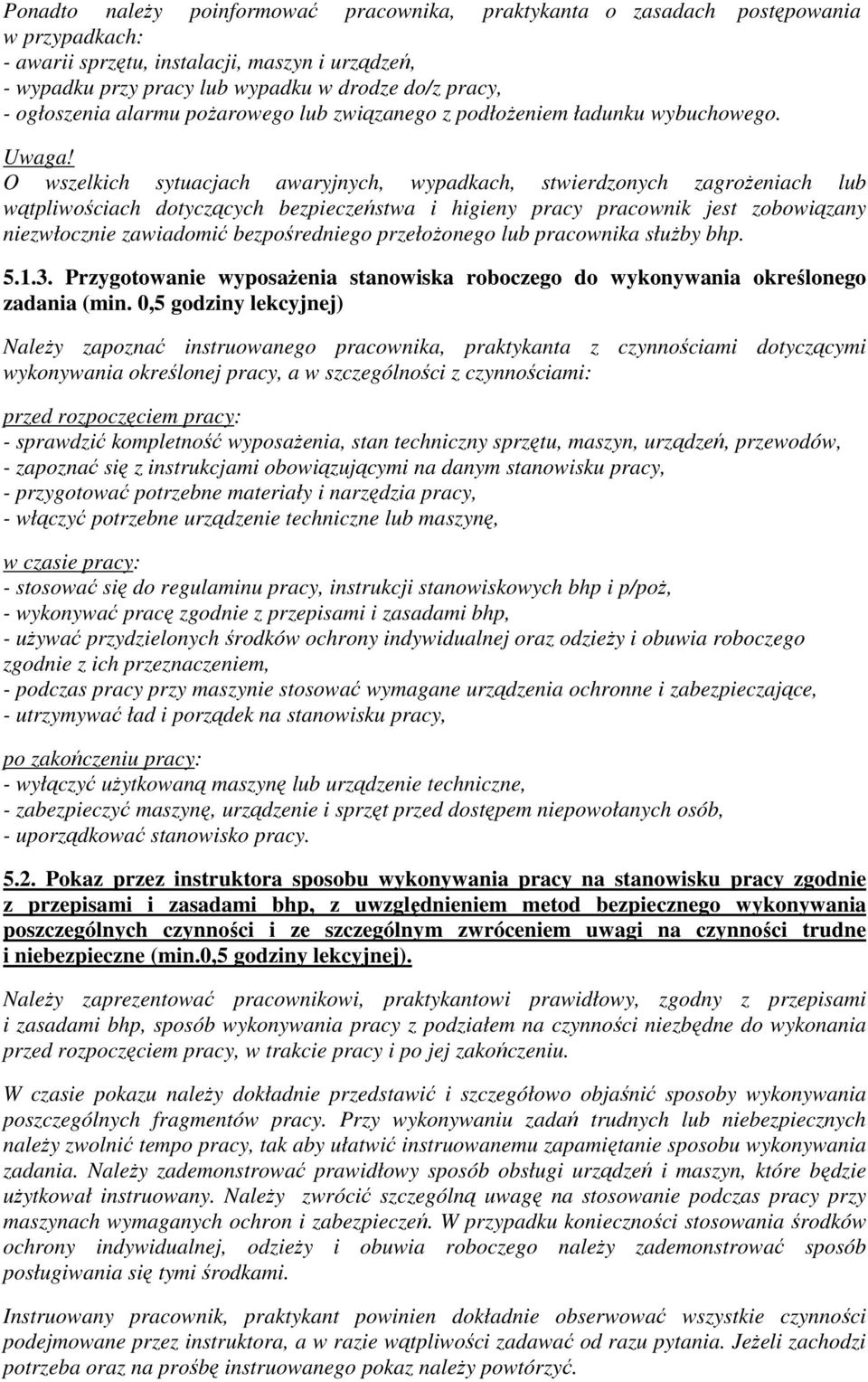 O wszelkich sytuacjach awaryjnych, wypadkach, stwierdzonych zagrożeniach lub wątpliwościach dotyczących bezpieczeństwa i higieny pracy pracownik jest zobowiązany niezwłocznie zawiadomić