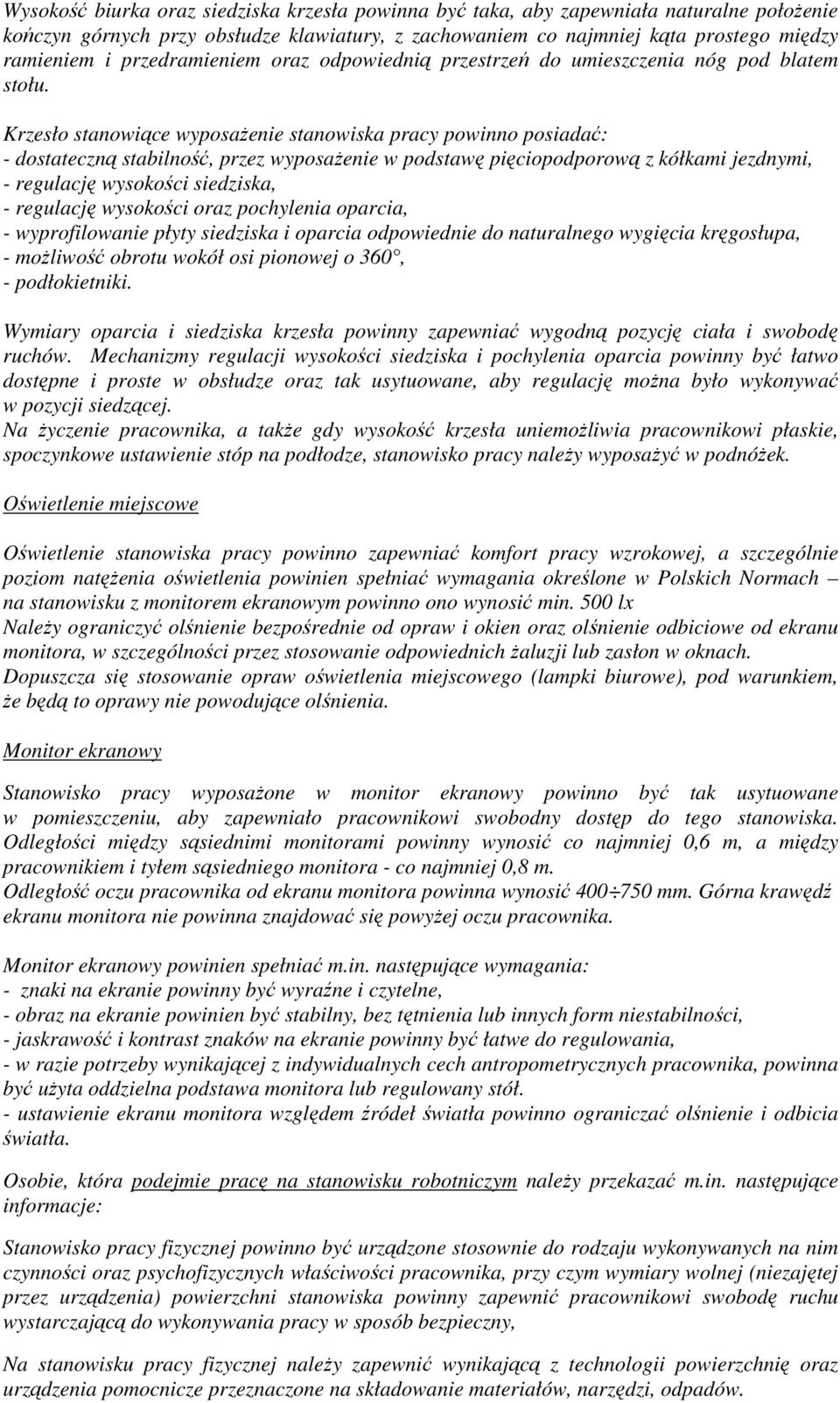 Krzesło stanowiące wyposażenie stanowiska pracy powinno posiadać: - dostateczną stabilność, przez wyposażenie w podstawę pięciopodporową z kółkami jezdnymi, - regulację wysokości siedziska, -