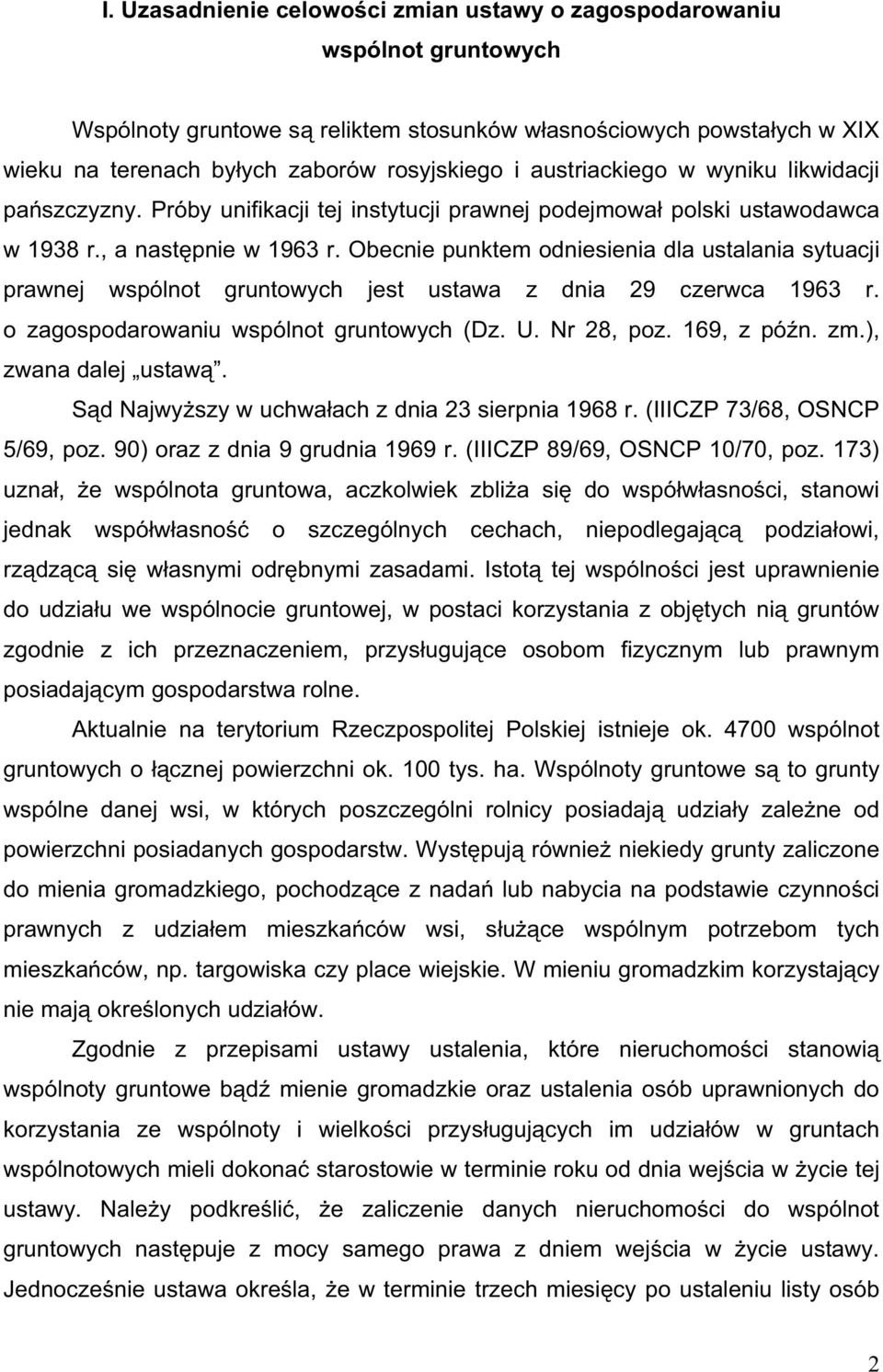 Obecnie punktem odniesienia dla ustalania sytuacji prawnej wspólnot gruntowych jest ustawa z dnia 29 czerwca 1963 r. o zagospodarowaniu wspólnot gruntowych (Dz. U. Nr 28, poz. 169, z pó n. zm.