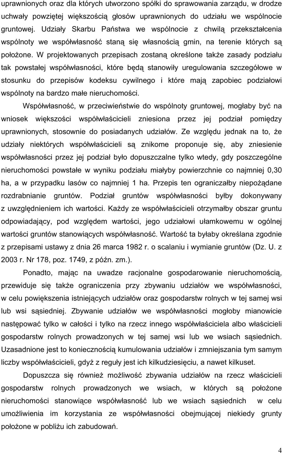 W projektowanych przepisach zostan okre lone tak e zasady podzia u tak powsta ej wspó w asno ci, które b d stanowi y uregulowania szczegó owe w stosunku do przepisów kodeksu cywilnego i które maj