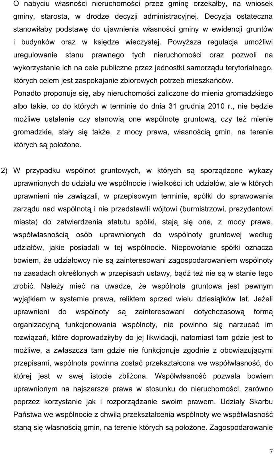 Powy sza regulacja umo liwi uregulowanie stanu prawnego tych nieruchomo ci oraz pozwoli na wykorzystanie ich na cele publiczne przez jednostki samorz du terytorialnego, których celem jest