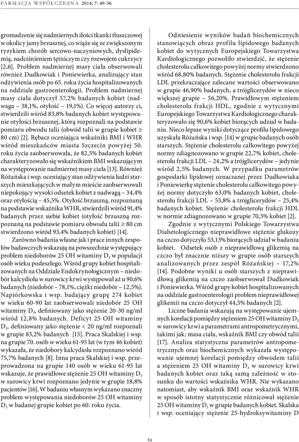 Problem nadmiernej masy ciała dotyczył 57,2% badanych kobiet (nadwaga 38,1%, otyłość 19,1%).