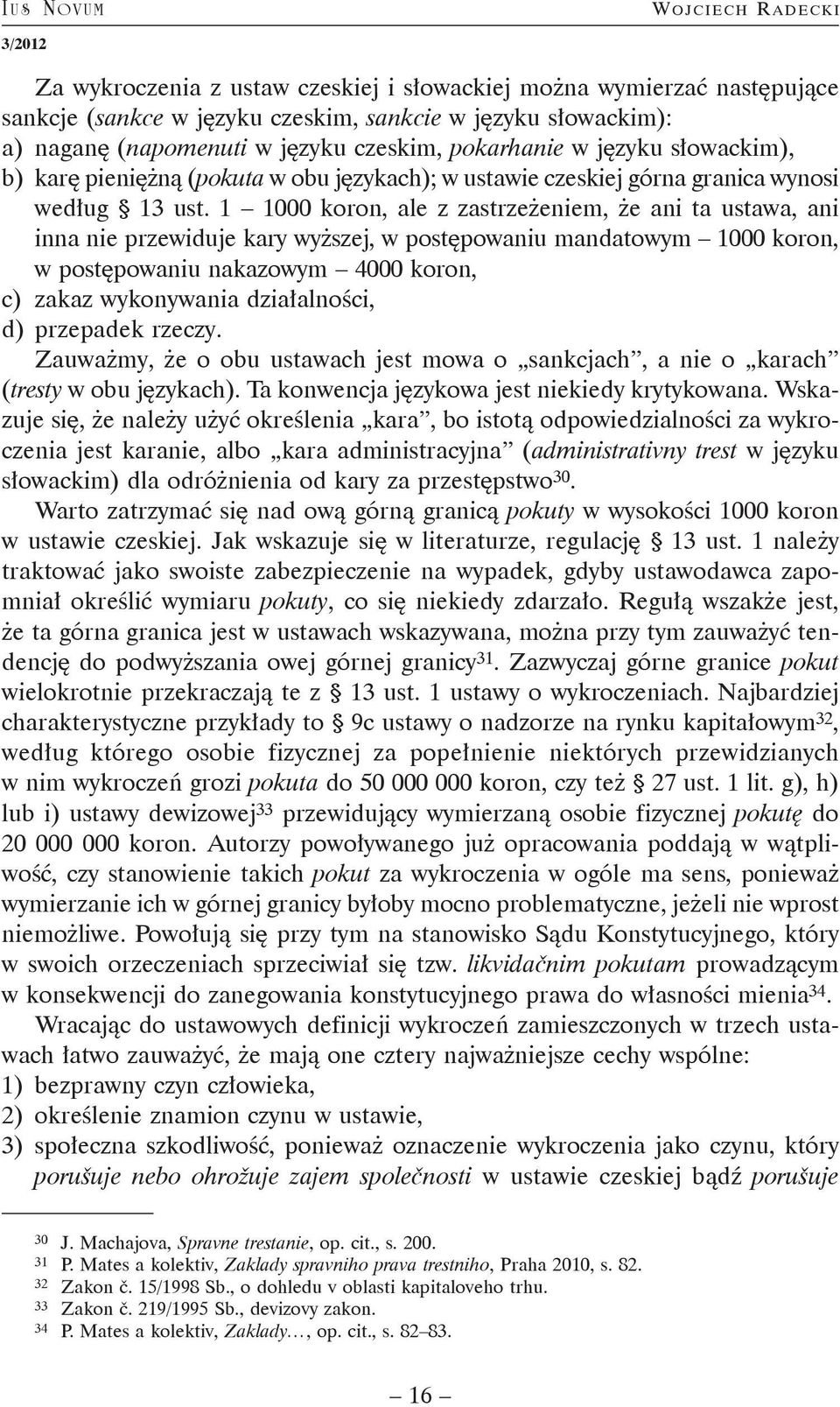 1 1000 koron, ale z zastrzeżeniem, że ani ta ustawa, ani inna nie przewiduje kary wyższej, w postępowaniu mandatowym 1000 koron, w postępowaniu nakazowym 4000 koron, c) zakaz wykonywania