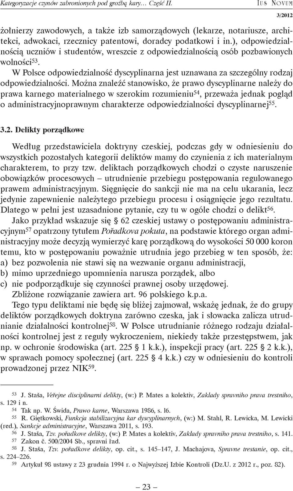 ), odpowiedzialnością uczniów i studentów, wreszcie z odpowiedzialnością osób pozbawionych wolności 53. W Polsce odpowiedzialność dyscyplinarna jest uznawana za szczególny rodzaj odpowiedzialności.