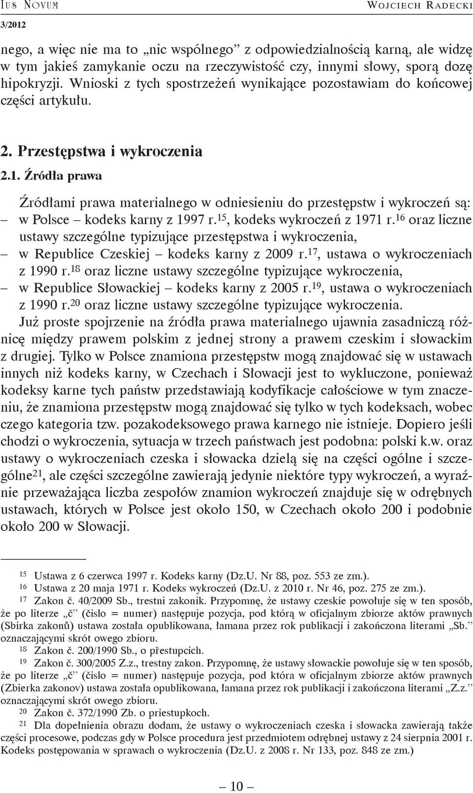 Źródła prawa Źródłami prawa materialnego w odniesieniu do przestępstw i wykroczeń są: w Polsce kodeks karny z 1997 r. 15, kodeks wykroczeń z 1971 r.