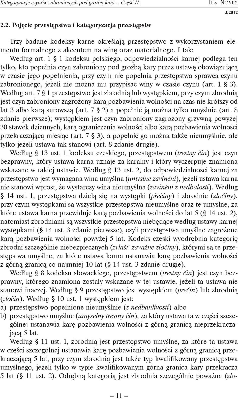 1 1 kodeksu polskiego, odpowiedzialności karnej podlega ten tylko, kto popełnia czyn zabroniony pod groźbą kary przez ustawę obowiązującą w czasie jego popełnienia, przy czym nie popełnia