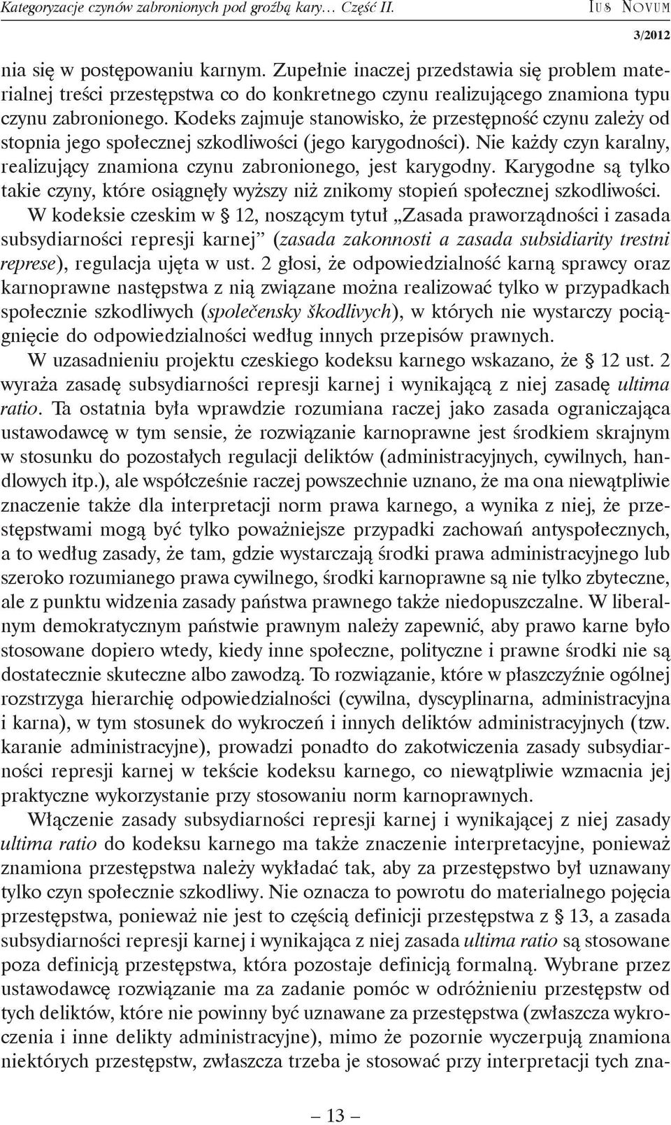 Kodeks zajmuje stanowisko, że przestępność czynu zależy od stopnia jego społecznej szkodliwości (jego karygodności). Nie każdy czyn karalny, realizujący znamiona czynu zabronionego, jest karygodny.