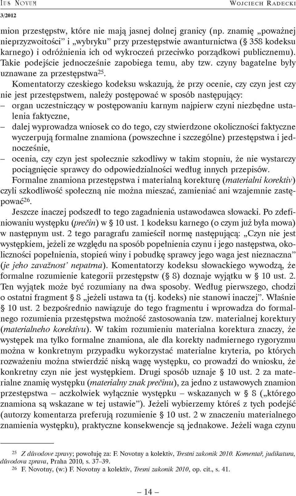 Takie podejście jednocześnie zapobiega temu, aby tzw. czyny bagatelne były uznawane za przestępstwa 25.