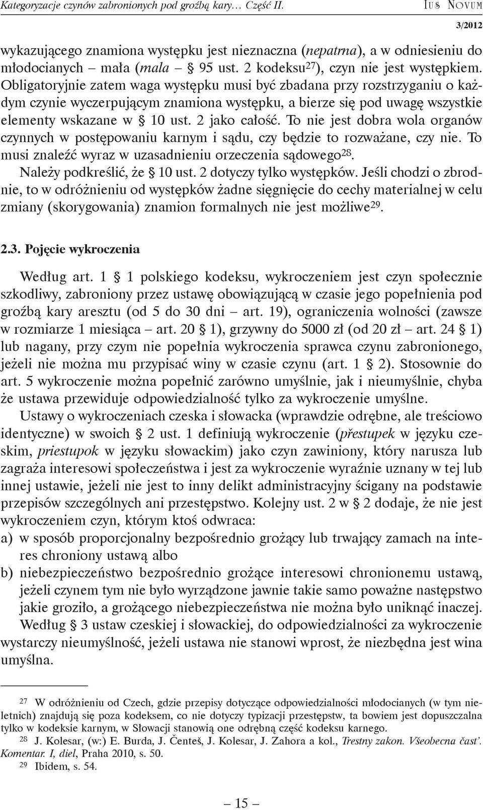 Obligatoryjnie zatem waga występku musi być zbadana przy rozstrzyganiu o każdym czynie wyczerpującym znamiona występku, a bierze się pod uwagę wszystkie elementy wskazane w 10 ust. 2 jako całość.