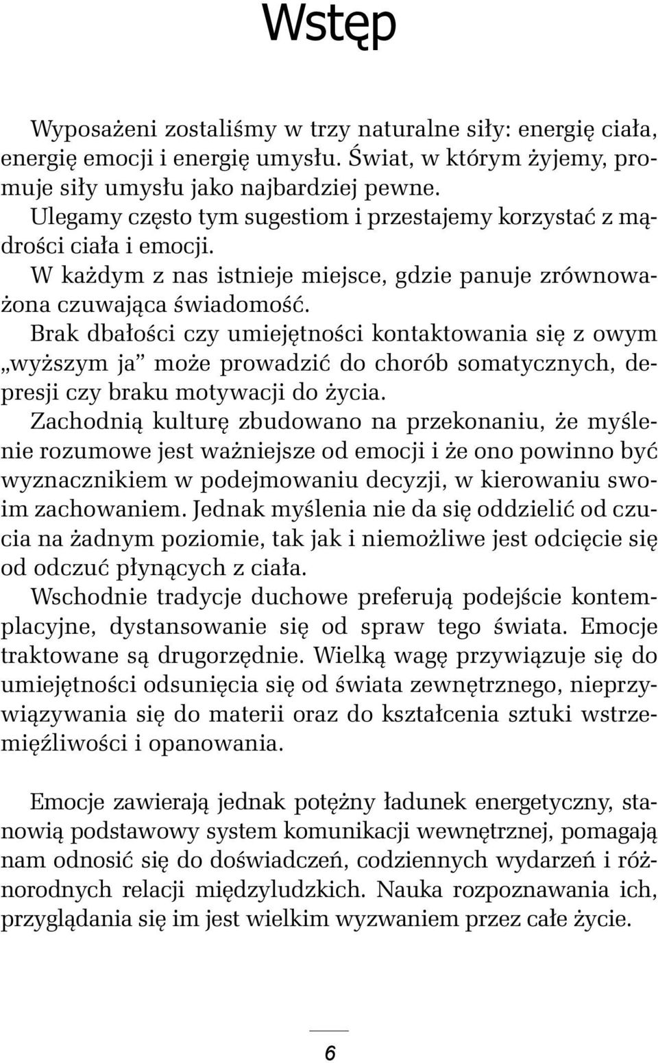 Brak dbałości czy umiejętności kontaktowania się z owym wyższym ja może prowadzić do chorób somatycznych, depresji czy braku motywacji do życia.