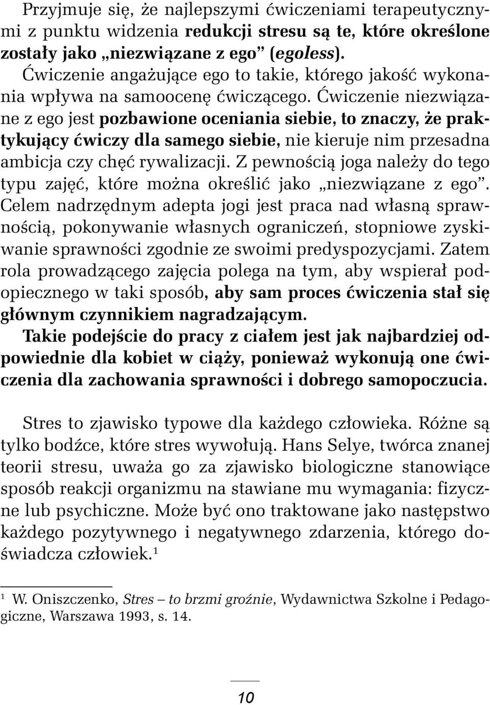 Ćwiczenie niezwiązane z ego jest pozbawione oceniania siebie, to znaczy, że praktykujący ćwiczy dla samego siebie, nie kieruje nim przesadna ambicja czy chęć rywalizacji.