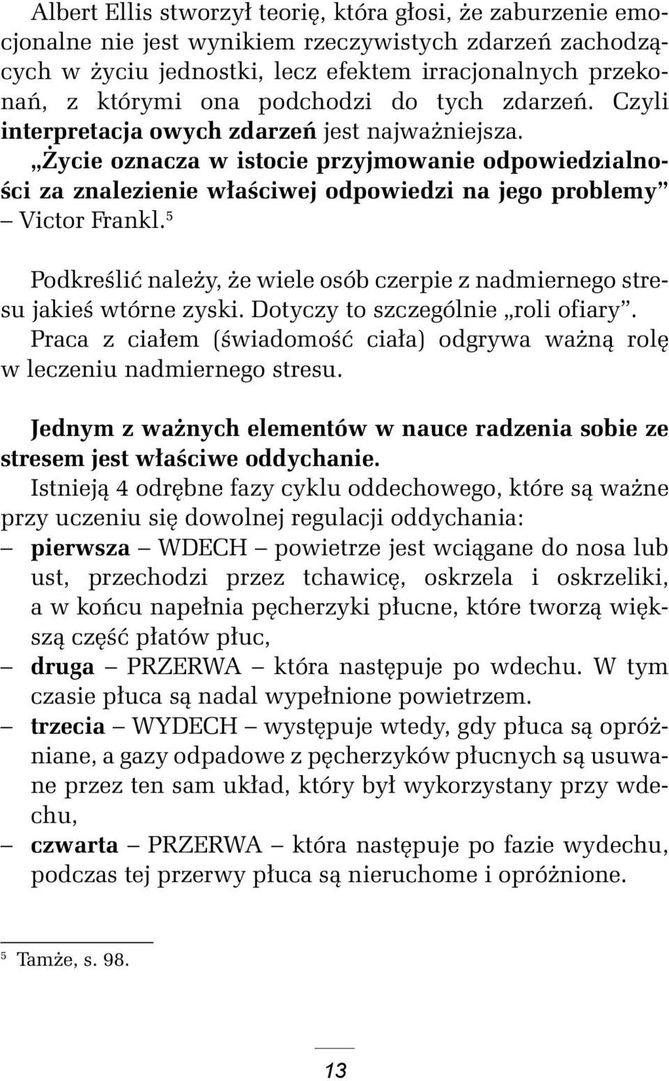 Życie oznacza w istocie przyjmowanie odpowiedzialności za znalezienie właściwej odpowiedzi na jego problemy Victor Frankl.