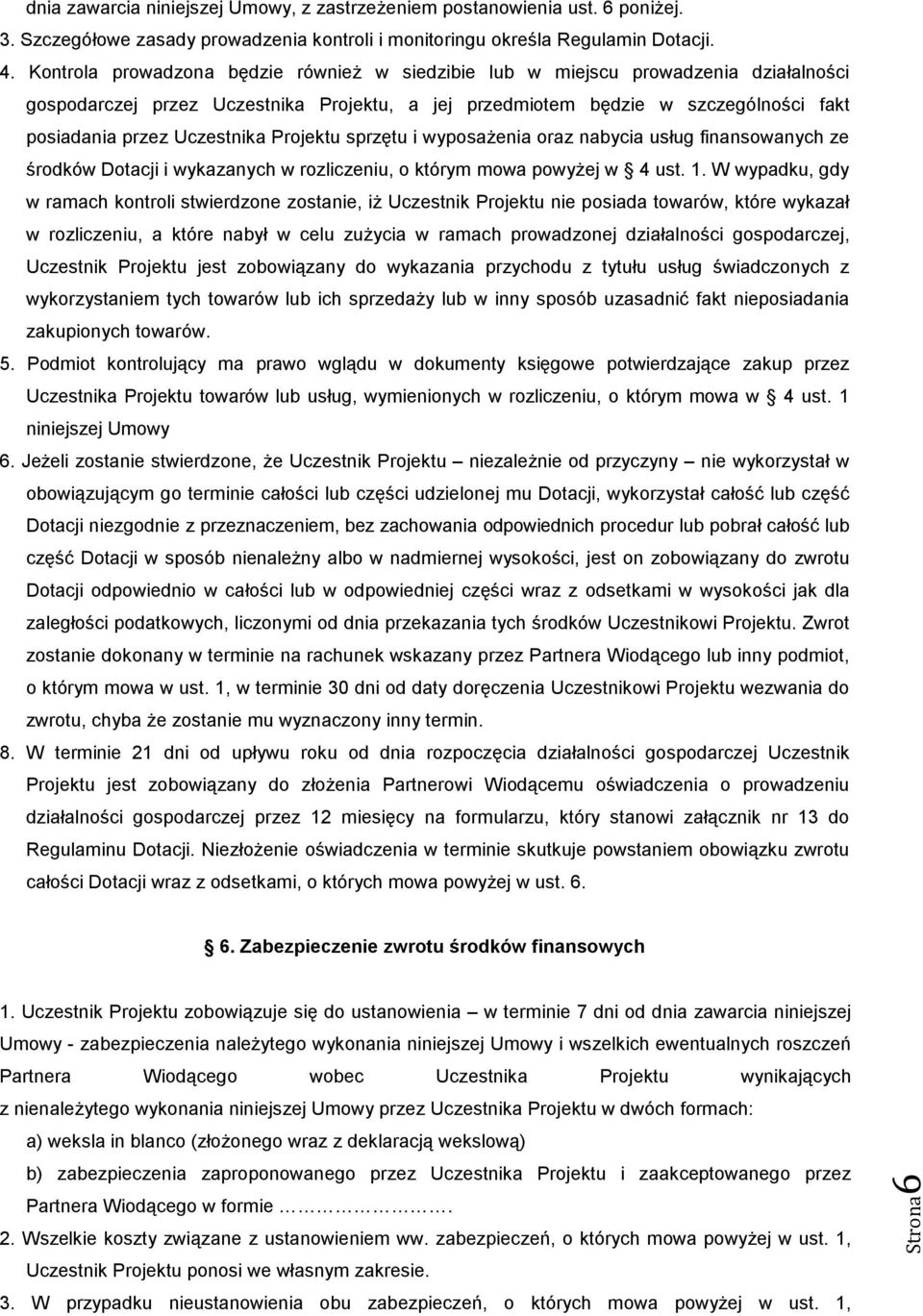 Projektu sprzętu i wyposażenia oraz nabycia usług finansowanych ze środków Dotacji i wykazanych w rozliczeniu, o którym mowa powyżej w 4 ust. 1.