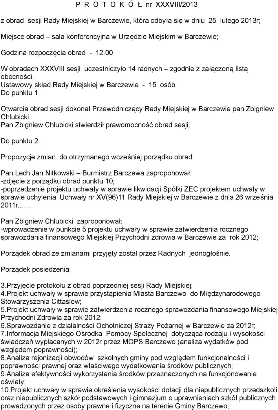 Otwarcia obrad sesji dokonał Przewodniczący Rady Miejskiej w Barczewie pan Zbigniew Chlubicki. Pan Zbigniew Chlubicki stwierdził prawomocność obrad sesji; Do punktu 2.