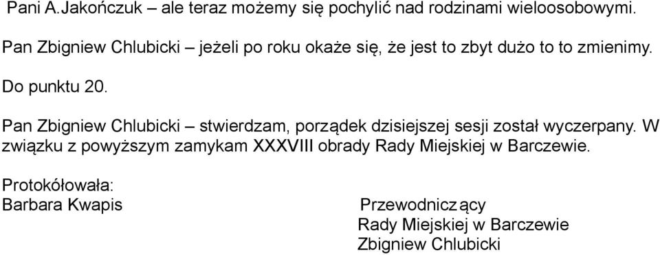 Pan Zbigniew Chlubicki stwierdzam, porządek dzisiejszej sesji został wyczerpany.