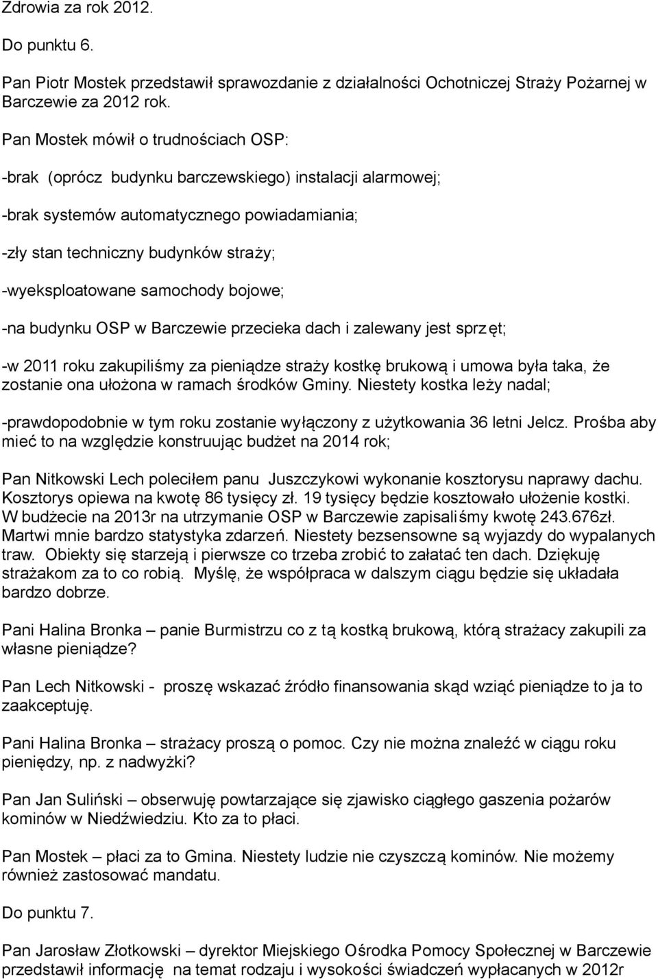 samochody bojowe; -na budynku OSP w Barczewie przecieka dach i zalewany jest sprzęt; -w 2011 roku zakupiliśmy za pieniądze straży kostkę brukową i umowa była taka, że zostanie ona ułożona w ramach