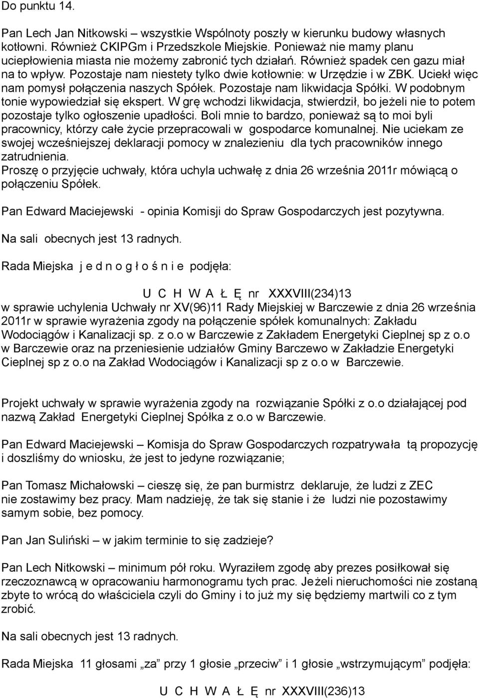 Uciekł więc nam pomysł połączenia naszych Spółek. Pozostaje nam likwidacja Spółki. W podobnym tonie wypowiedział się ekspert.