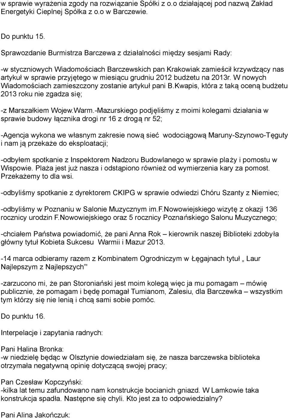 2012 budżetu na 2013r. W nowych Wiadomościach zamieszczony zostanie artykuł pani B.Kwapis, która z taką oceną budżetu 2013 roku nie zgadza się; -z Marszałkiem Wojew.Warm.