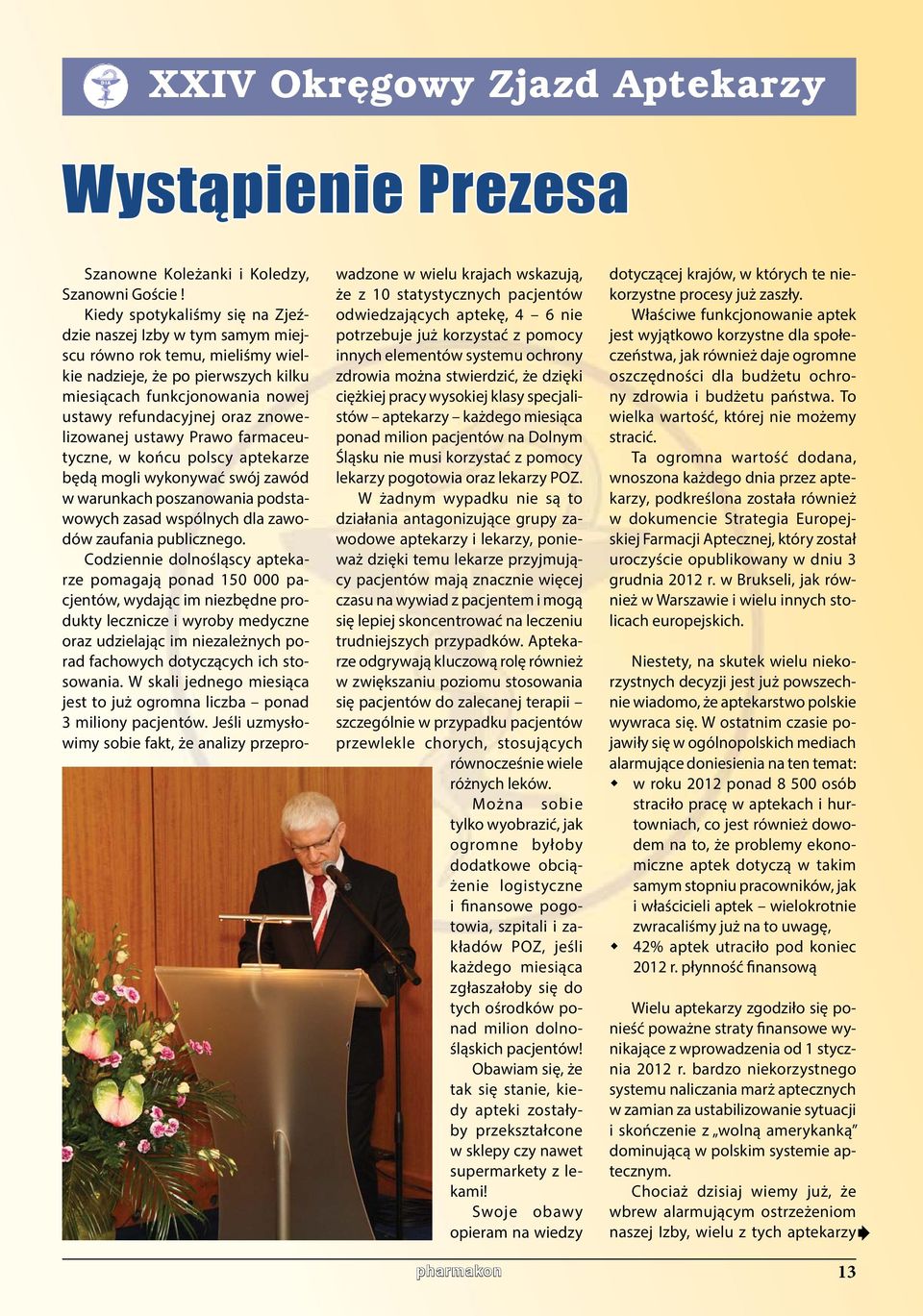 znowelizowanej ustawy Prawo farmaceutyczne, w końcu polscy aptekarze będą mogli wykonywać swój zawód w warunkach poszanowania podstawowych zasad wspólnych dla zawodów zaufania publicznego.
