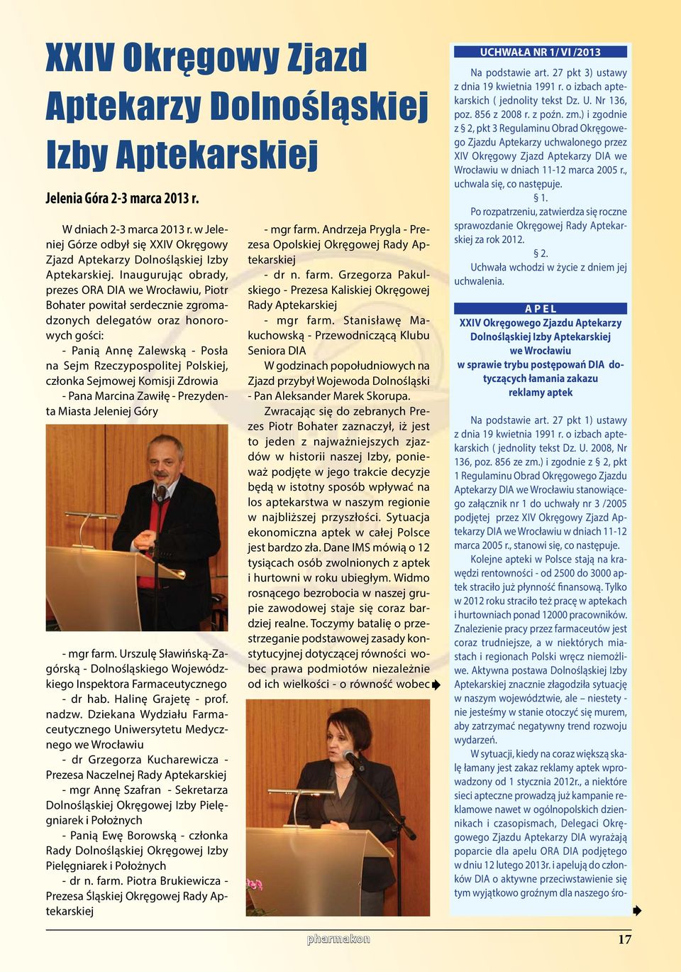 Inaugurując obrady, prezes ORA DIA we Wrocławiu, Piotr Bohater powitał serdecznie zgromadzonych delegatów oraz honorowych gości: - Panią Annę Zalewską - Posła na Sejm Rzeczypospolitej Polskiej,