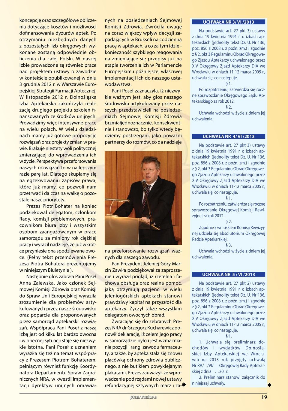 W naszej Izbie prowadzone są również prace nad projektem ustawy o zawodzie w kontekście opublikowanej w dniu 3 grudnia 2012 r. w Warszawie Europejskiej Strategii Farmacji Aptecznej.
