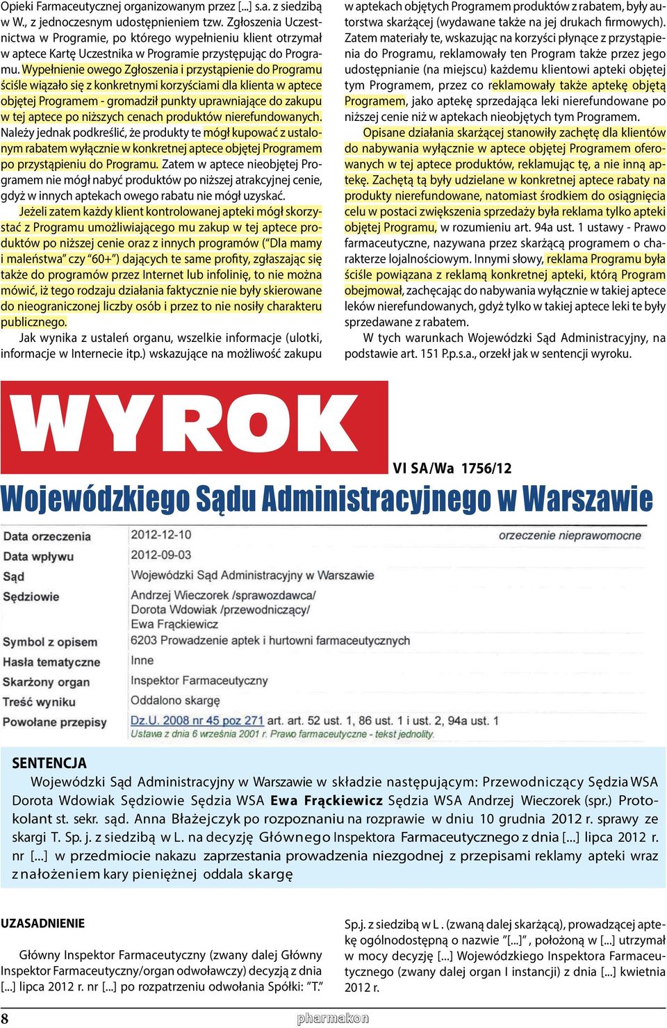 Wypełnienie owego Zgłoszenia i przystąpienie do Programu ściśle wiązało się z konkretnymi korzyściami dla klienta w aptece objętej Programem - gromadził punkty uprawniające do zakupu w tej aptece po