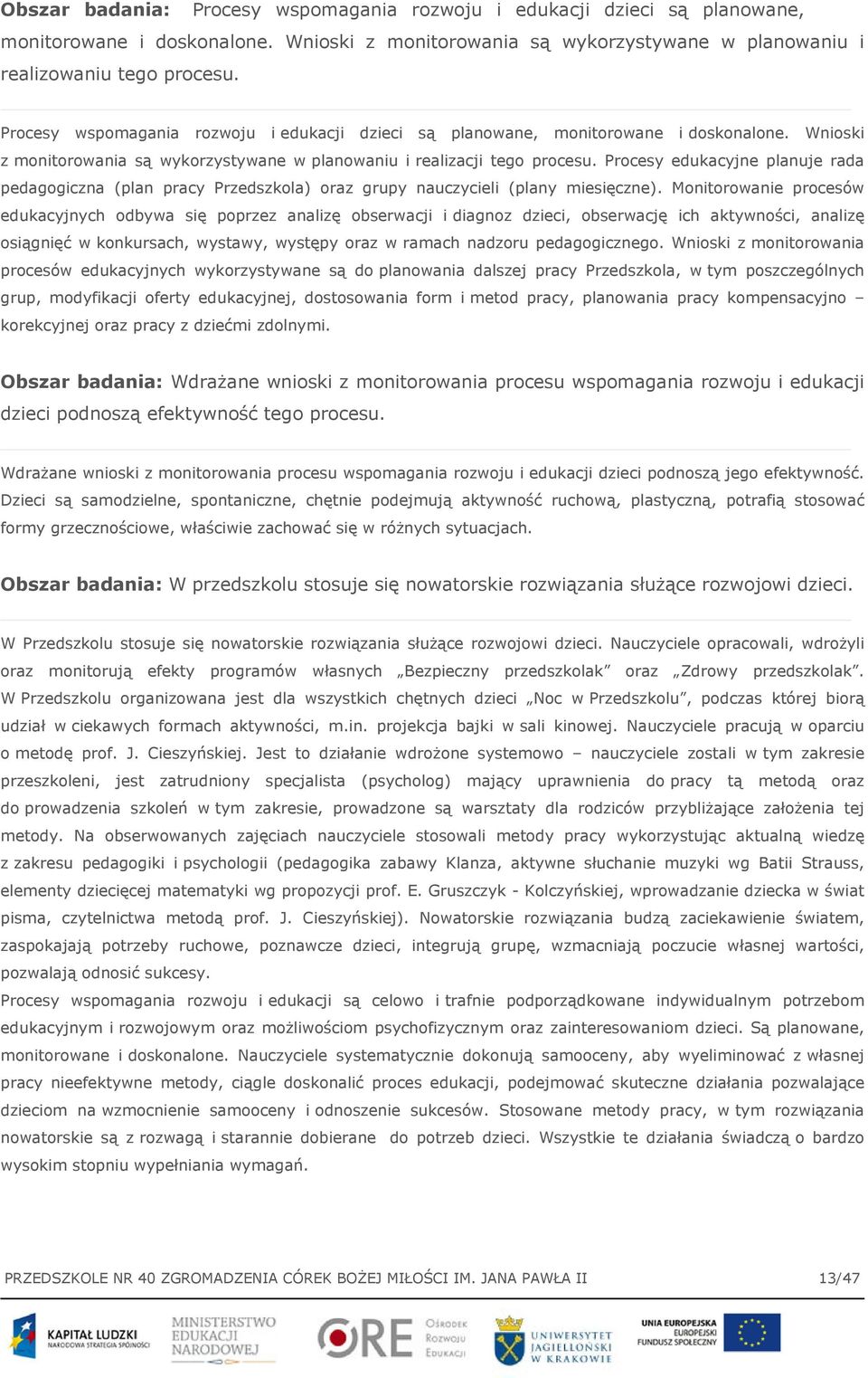 Procesy edukacyjne planuje rada pedagogiczna (plan pracy Przedszkola) oraz grupy nauczycieli (plany miesięczne).