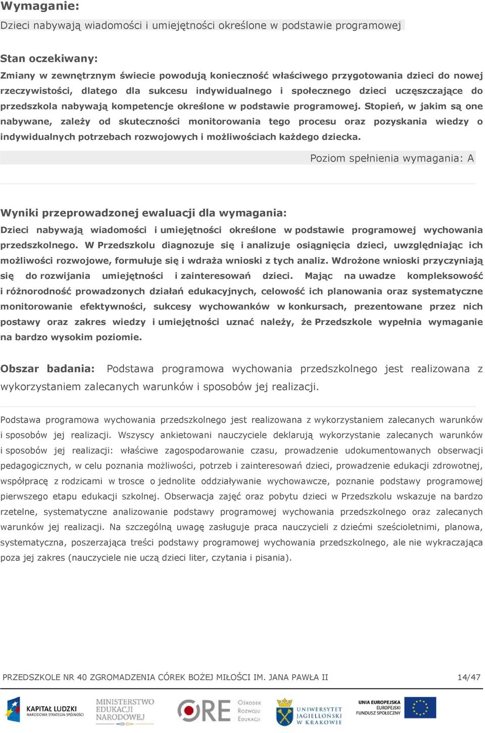 Stopień, w jakim są one nabywane, zależy od skuteczności monitorowania tego procesu oraz pozyskania wiedzy o indywidualnych potrzebach rozwojowych i możliwościach każdego dziecka.