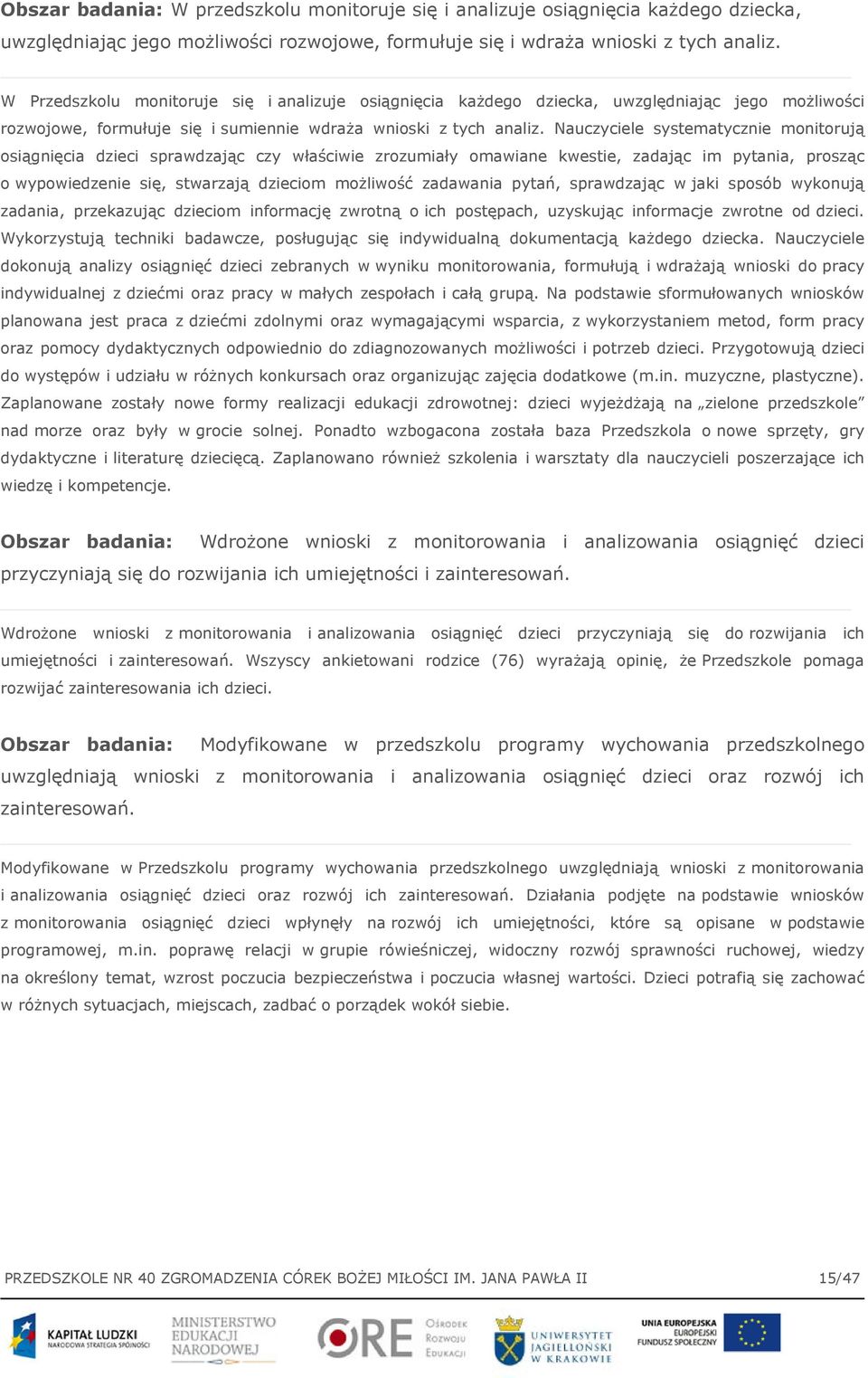 Nauczyciele systematycznie monitorują osiągnięcia dzieci sprawdzając czy właściwie zrozumiały omawiane kwestie, zadając im pytania, prosząc o wypowiedzenie się, stwarzają dzieciom możliwość zadawania