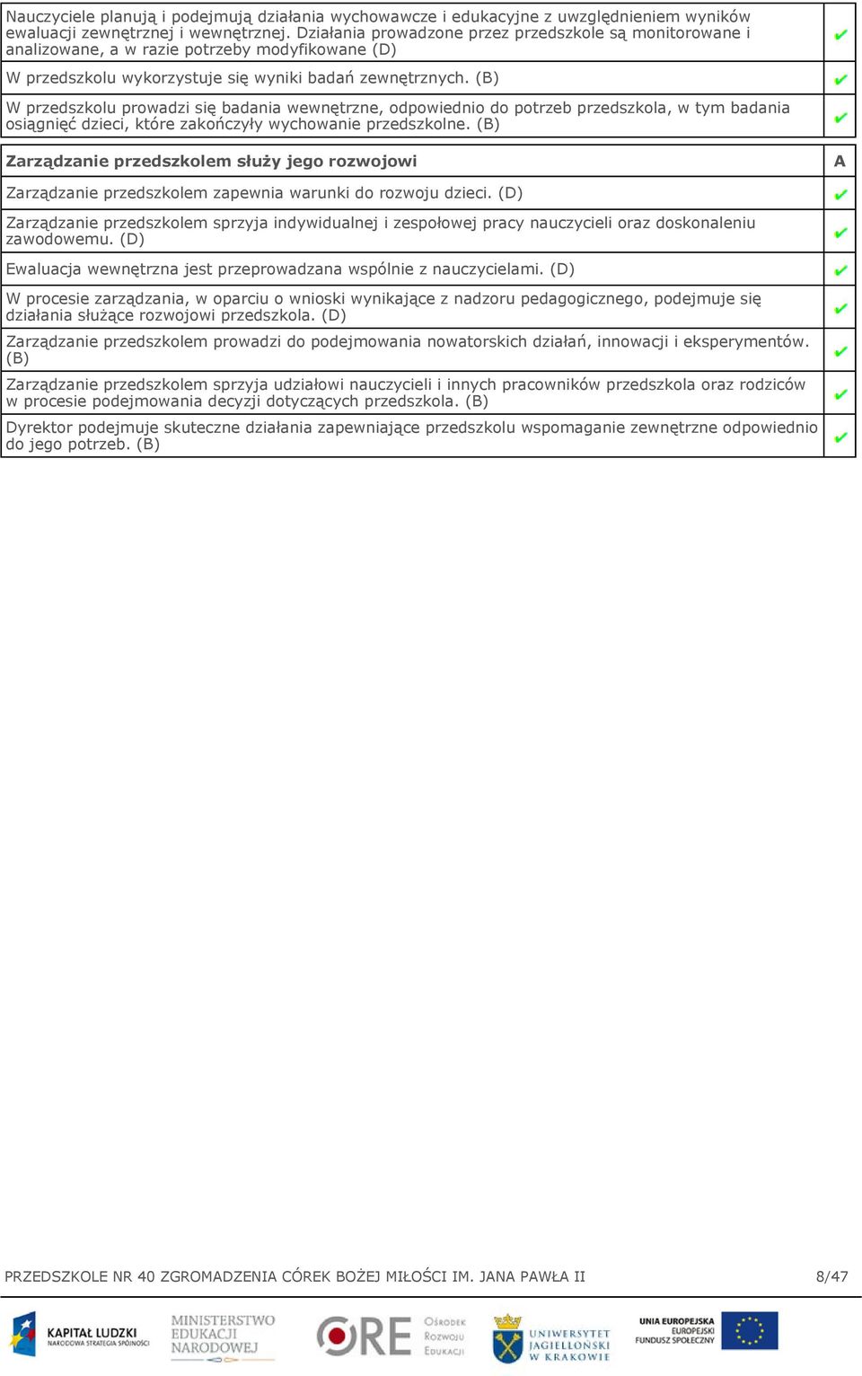 (B) W przedszkolu prowadzi się badania wewnętrzne, odpowiednio do potrzeb przedszkola, w tym badania osiągnięć dzieci, które zakończyły wychowanie przedszkolne.